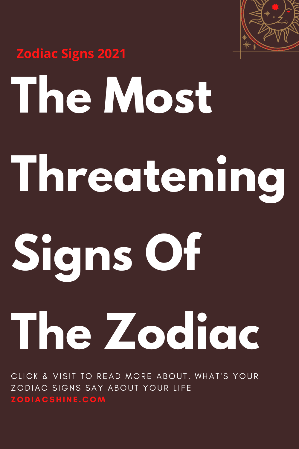 The Most Threatening Signs Of The Zodiac