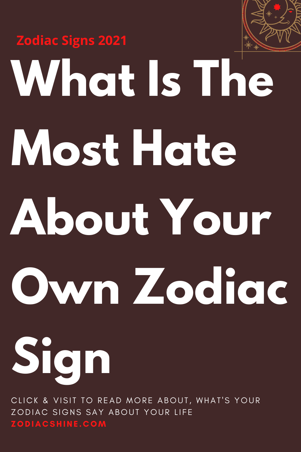 What Is The Most Hate About Your Own Zodiac Sign