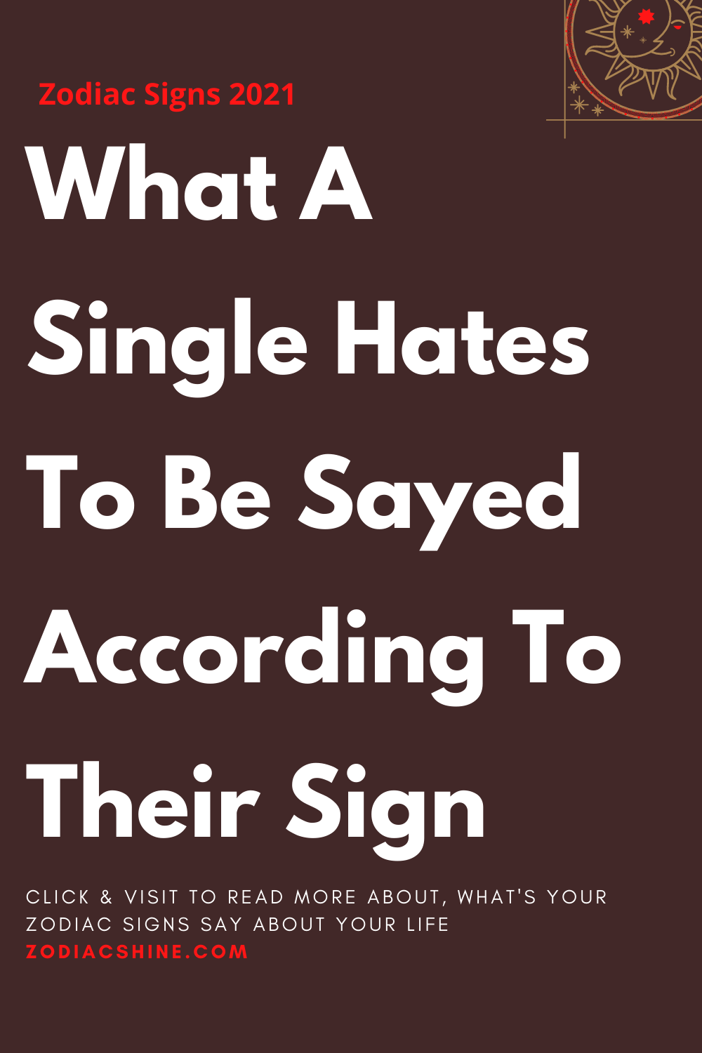 What A Single Hates To Be Sayed According To Their Sign