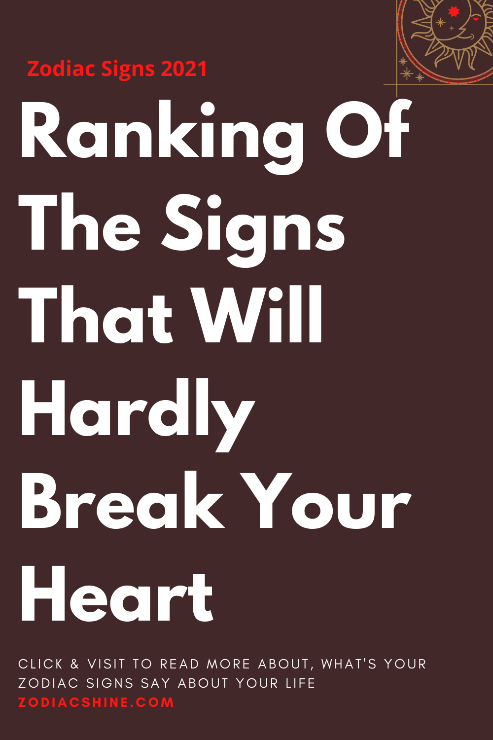 Ranking Of The Signs That Will Hardly Break Your Heart
