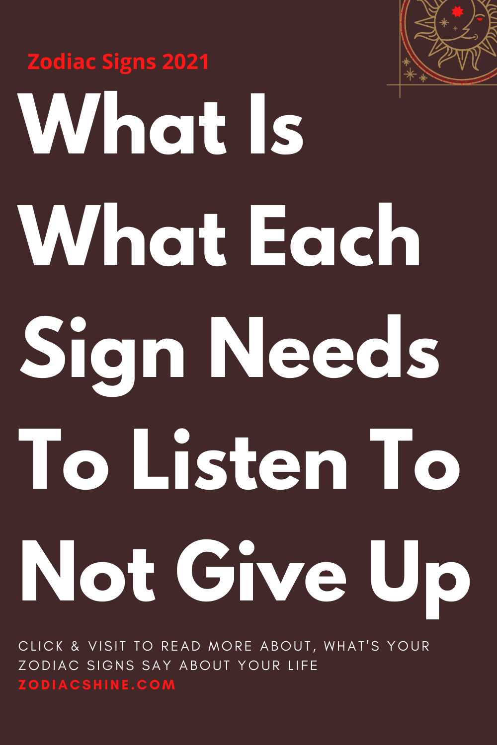 What Is What Each Sign Needs To Listen To Not Give Up