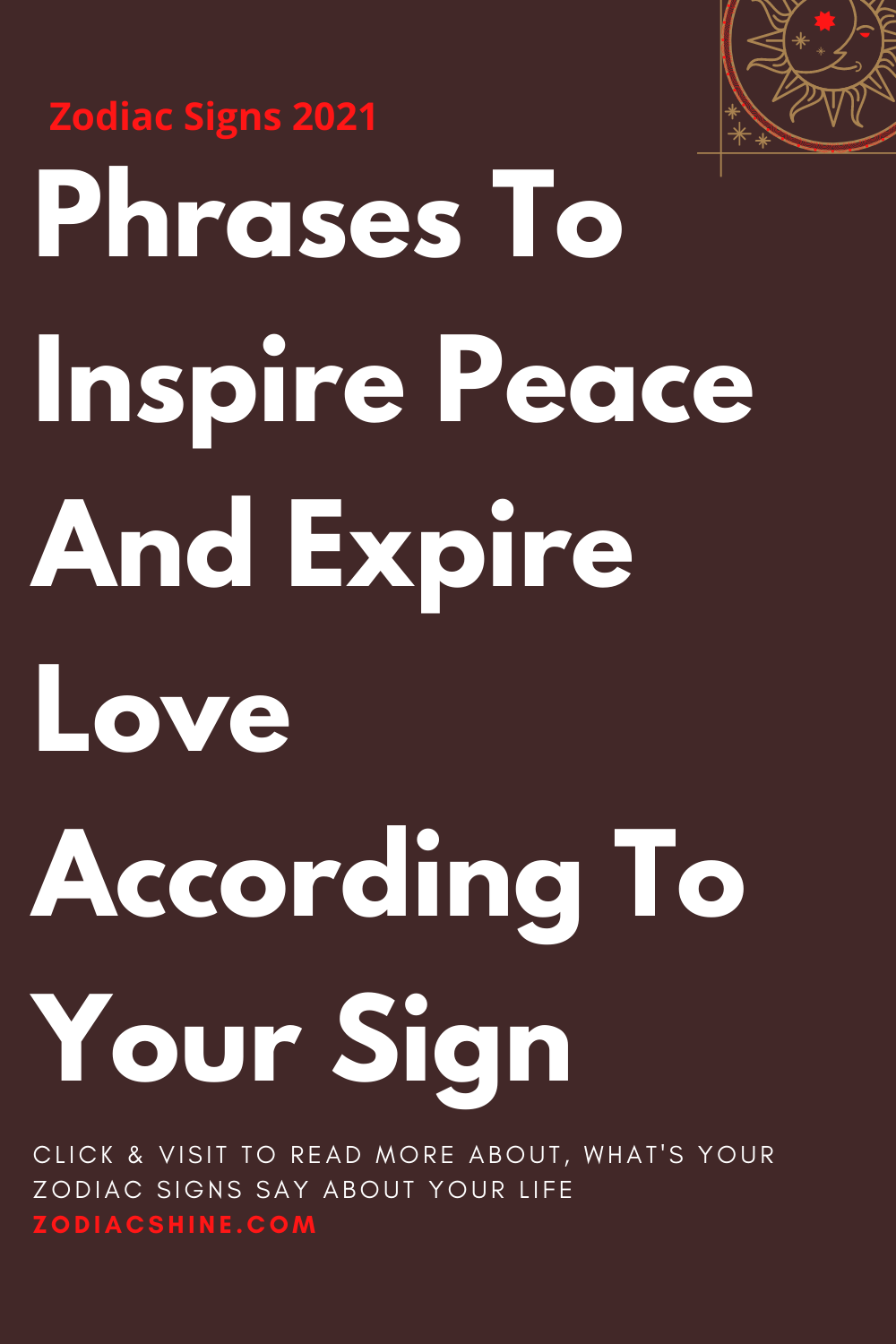 Phrases To Inspire Peace And Expire Love According To Your Sign