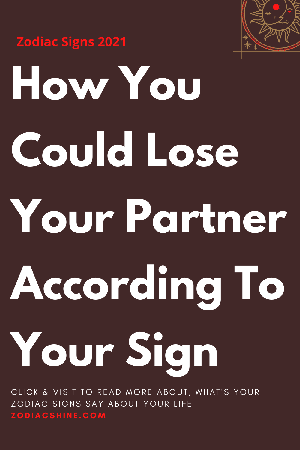 How You Could Lose Your Partner According To Your Sign