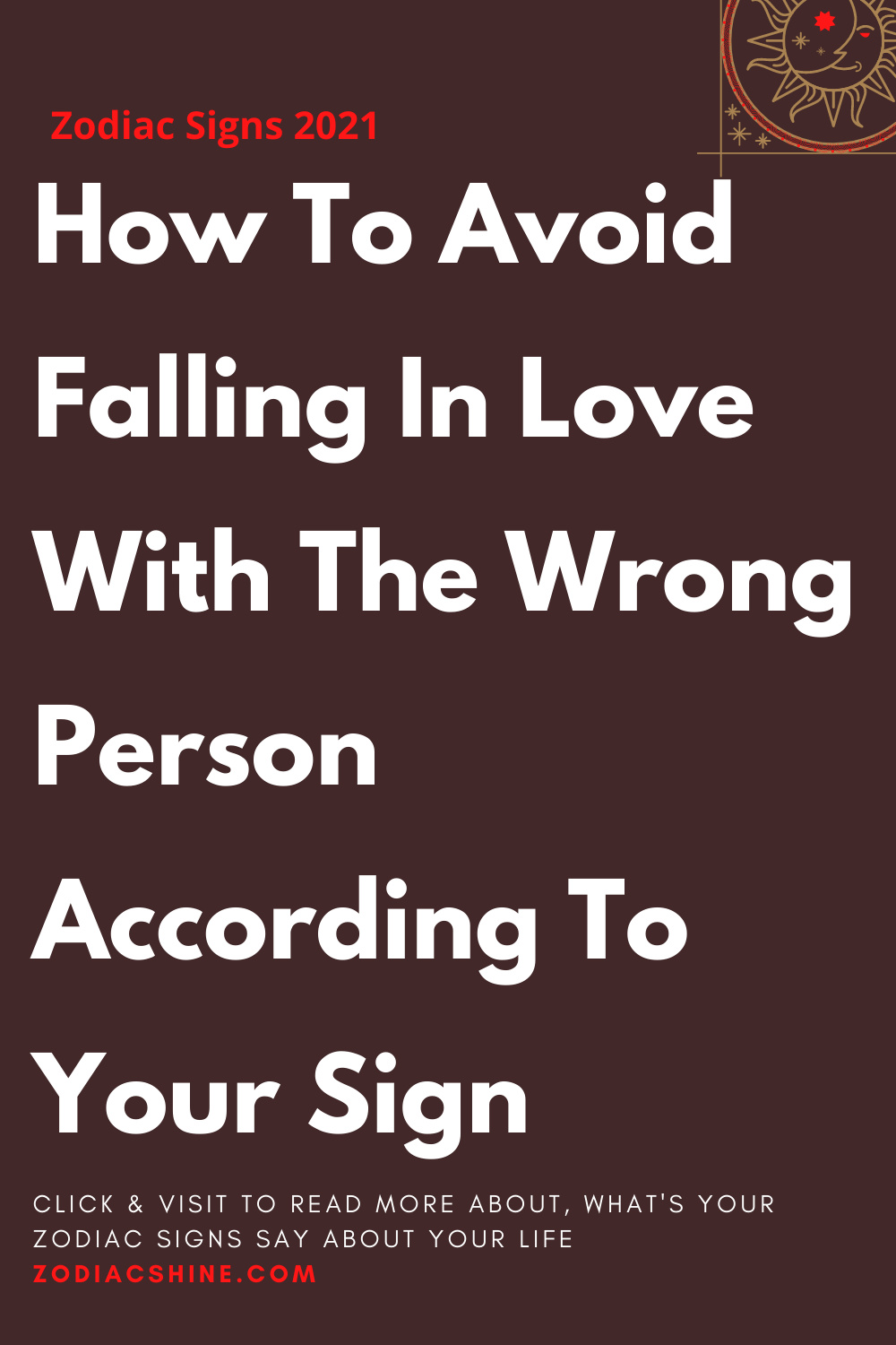 How To Avoid Falling In Love With The Wrong Person According To Your Sign
