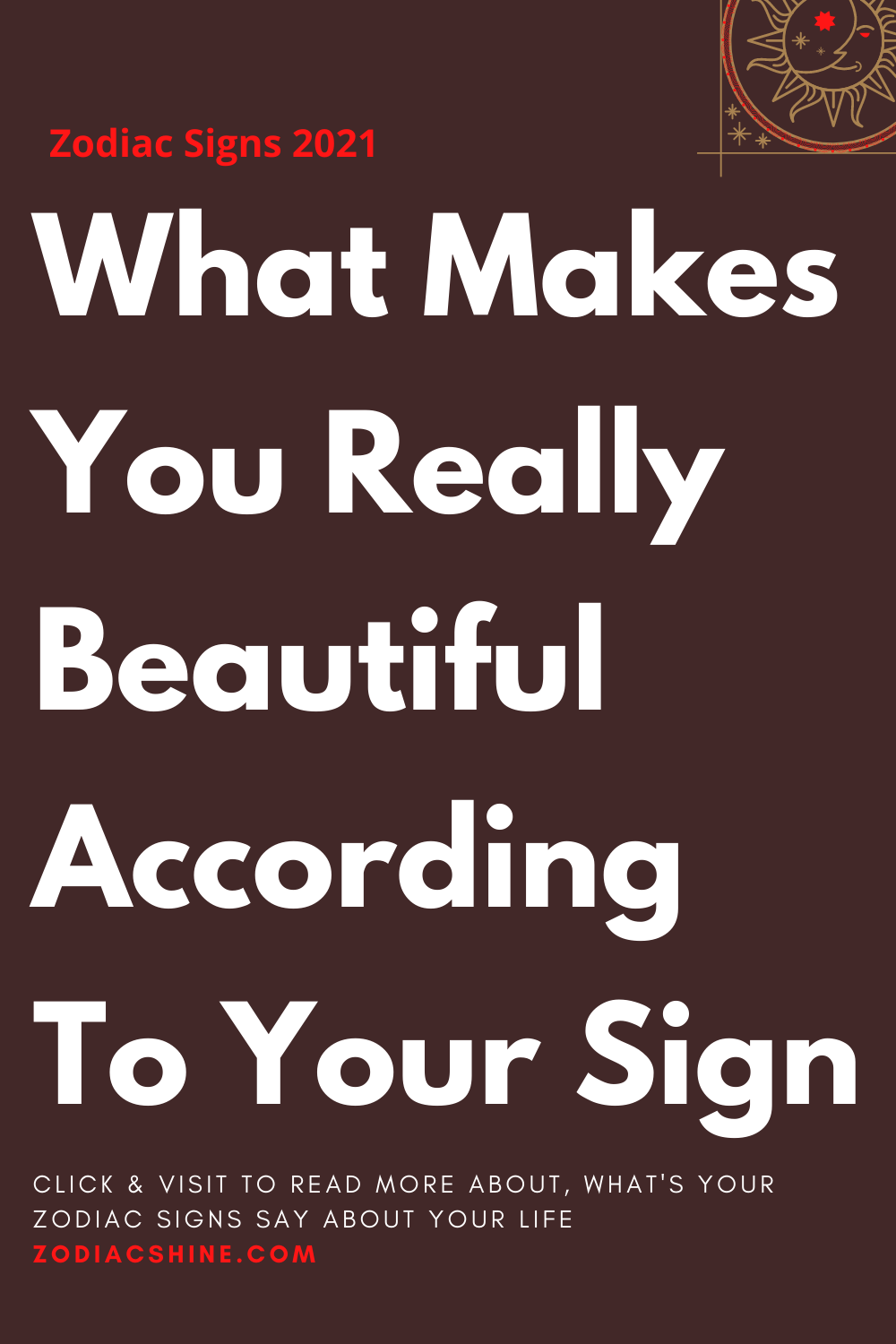 What Makes You Really Beautiful According To Your Sign