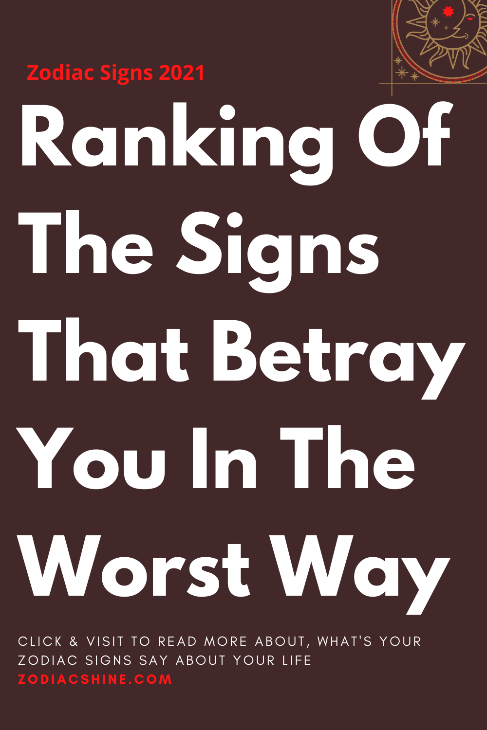 Ranking Of The Signs That Betray You In The Worst Way