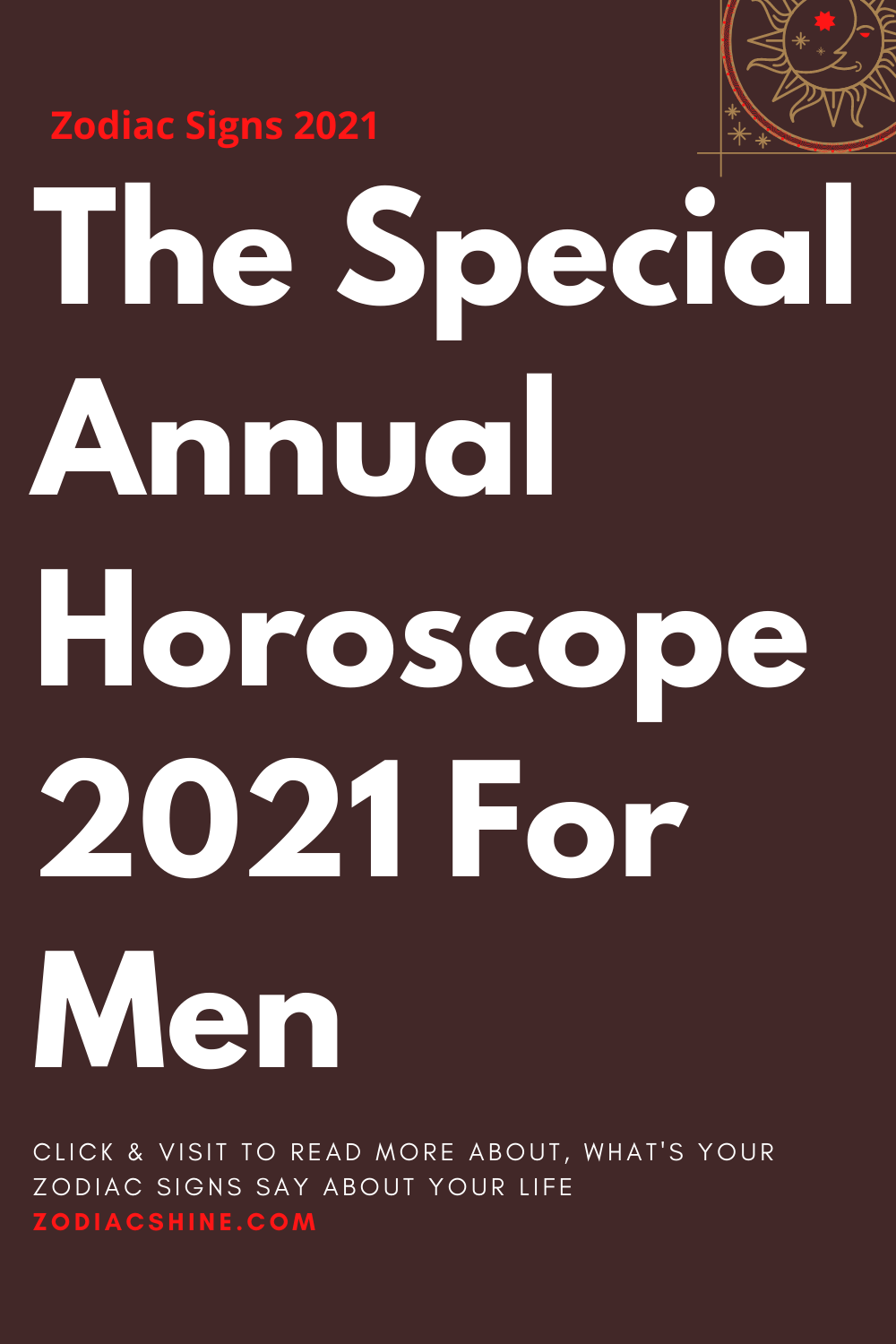 The Special Annual Horoscope 2021 For Men