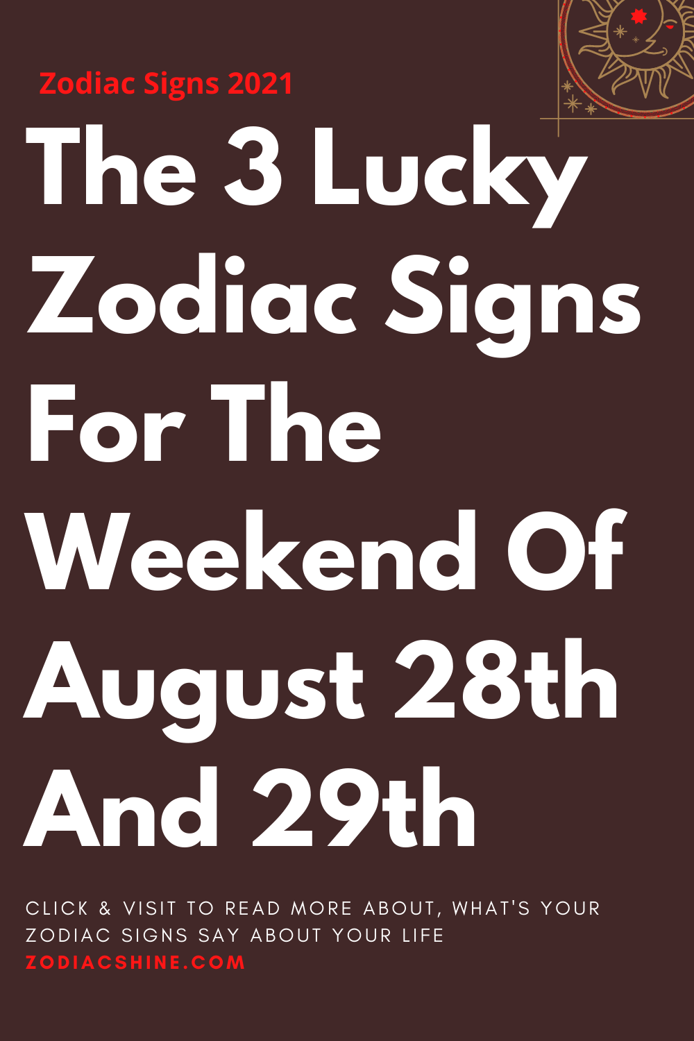 The 3 Lucky Zodiac Signs For The Weekend Of August 28th And 29th