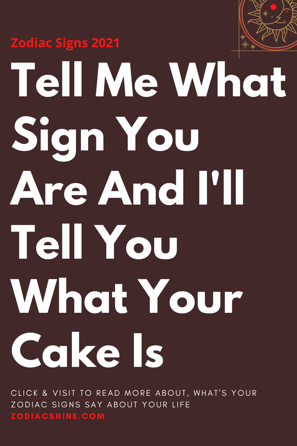 Tell Me What Sign You Are And I'll Tell You What Your Cake Is