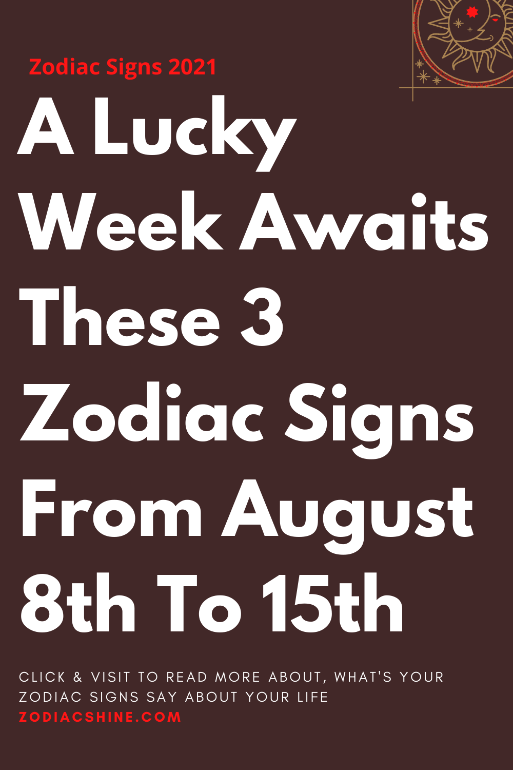 A Lucky Week Awaits These 3 Zodiac Signs From August 8th To 15th