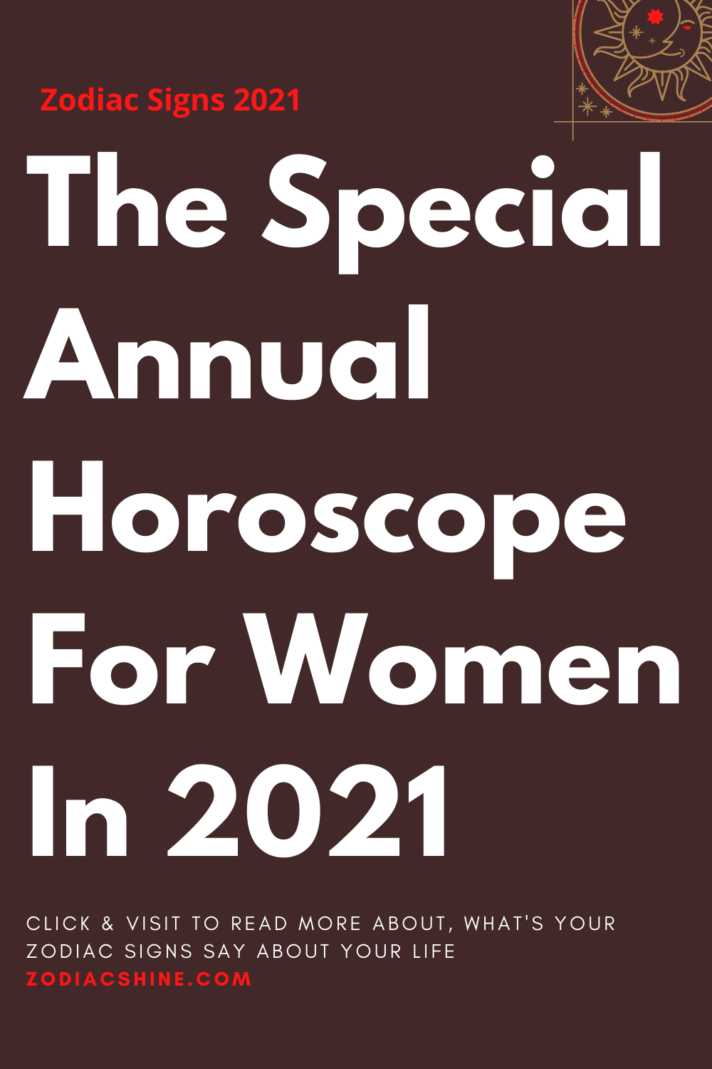 The Special Annual Horoscope For Women In 2021