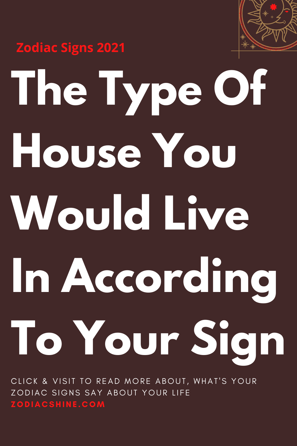 The Type Of House You Would Live In According To Your Sign