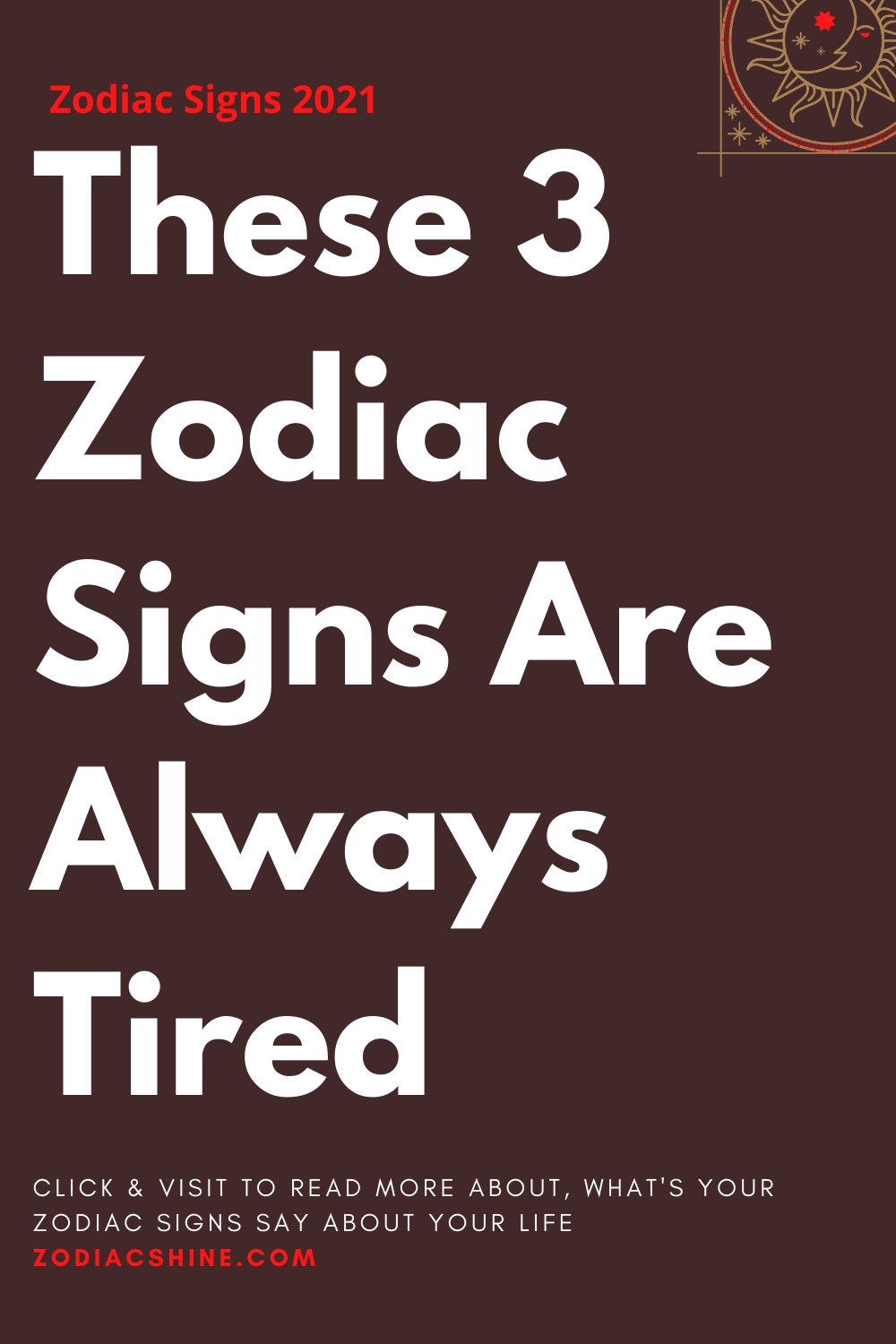 These 3 Zodiac Signs Are Always Tired