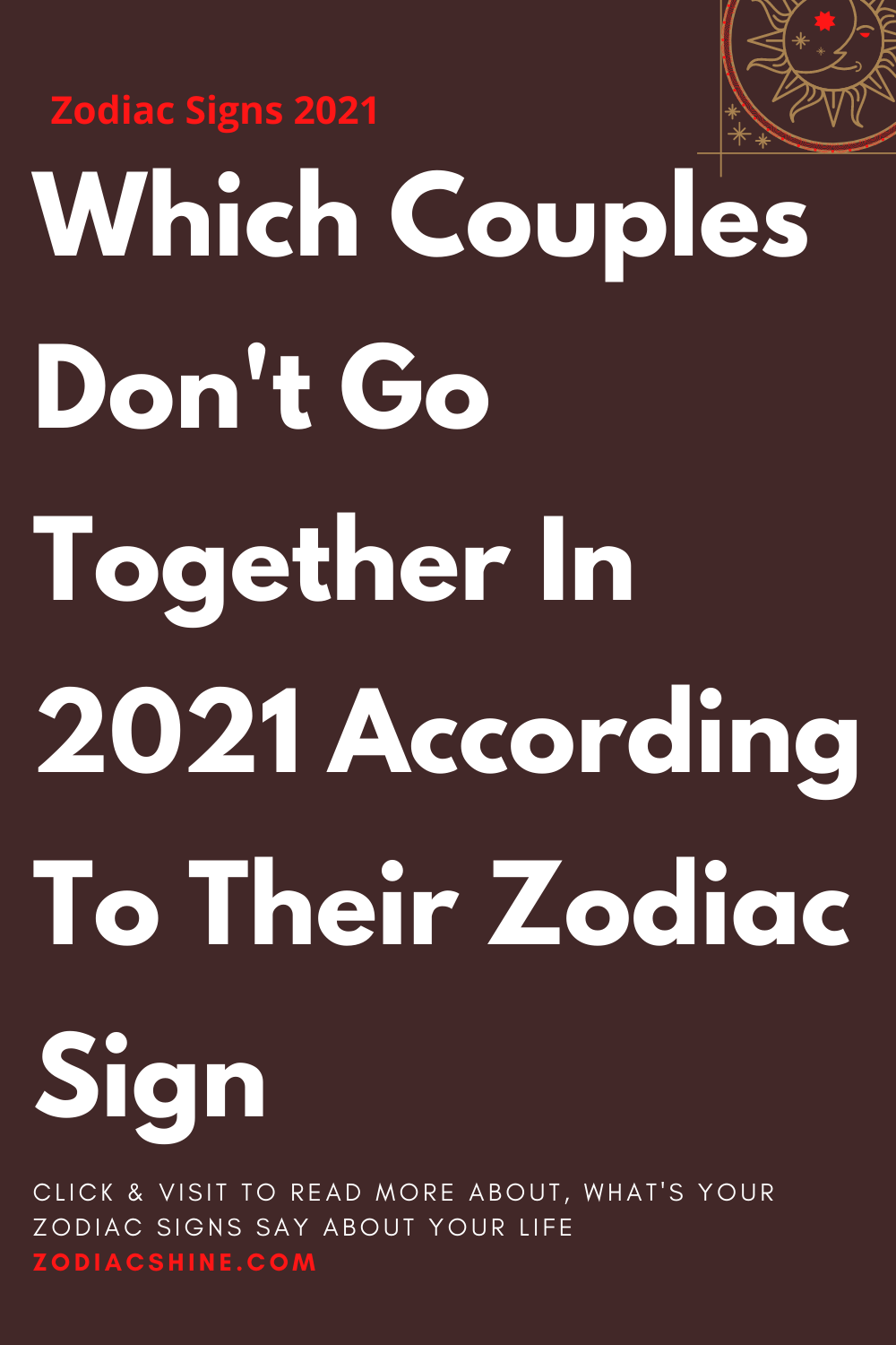 Which Couples Don't Go Together In 2021 According To Their Zodiac Sign