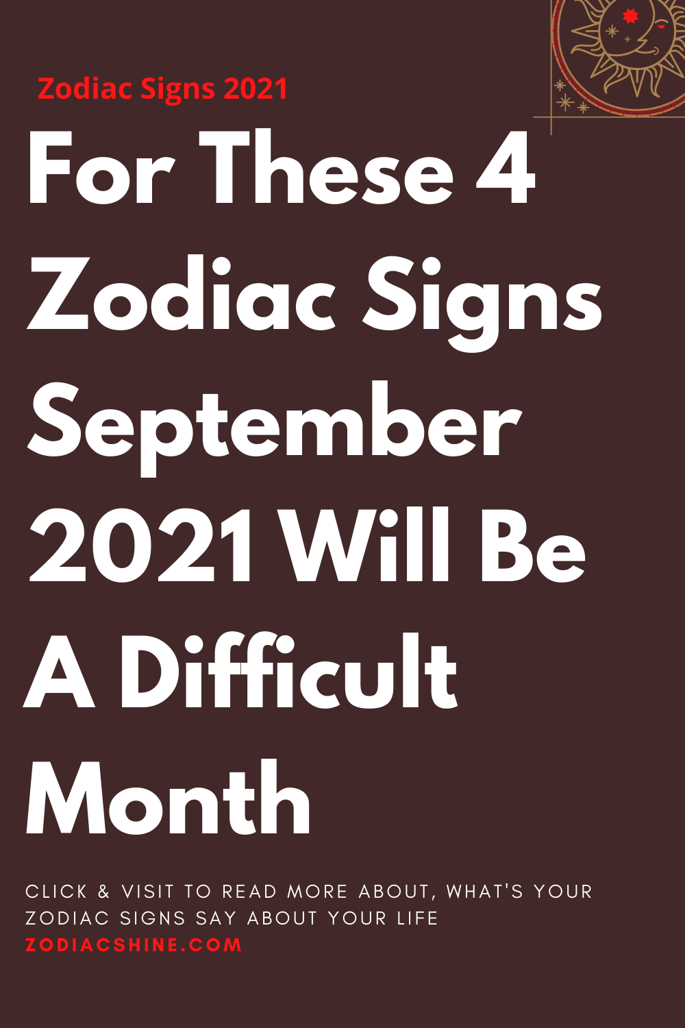 For These 4 Zodiac Signs September 2021 Will Be A Difficult Month