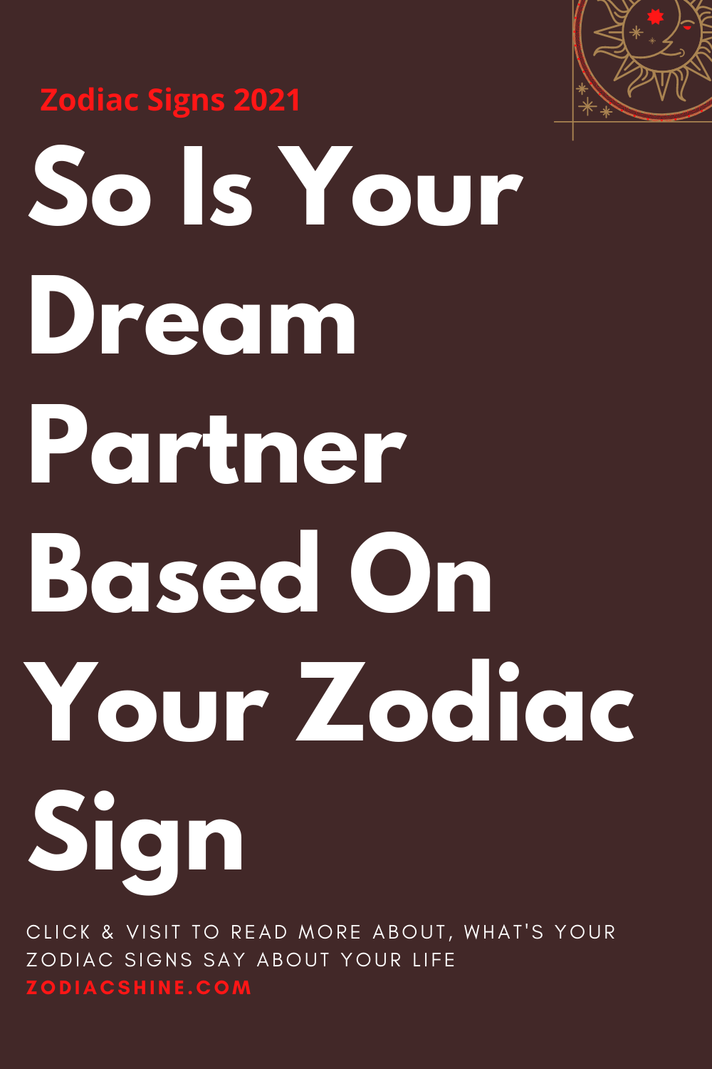 So Is Your Dream Partner Based On Your Zodiac Sign