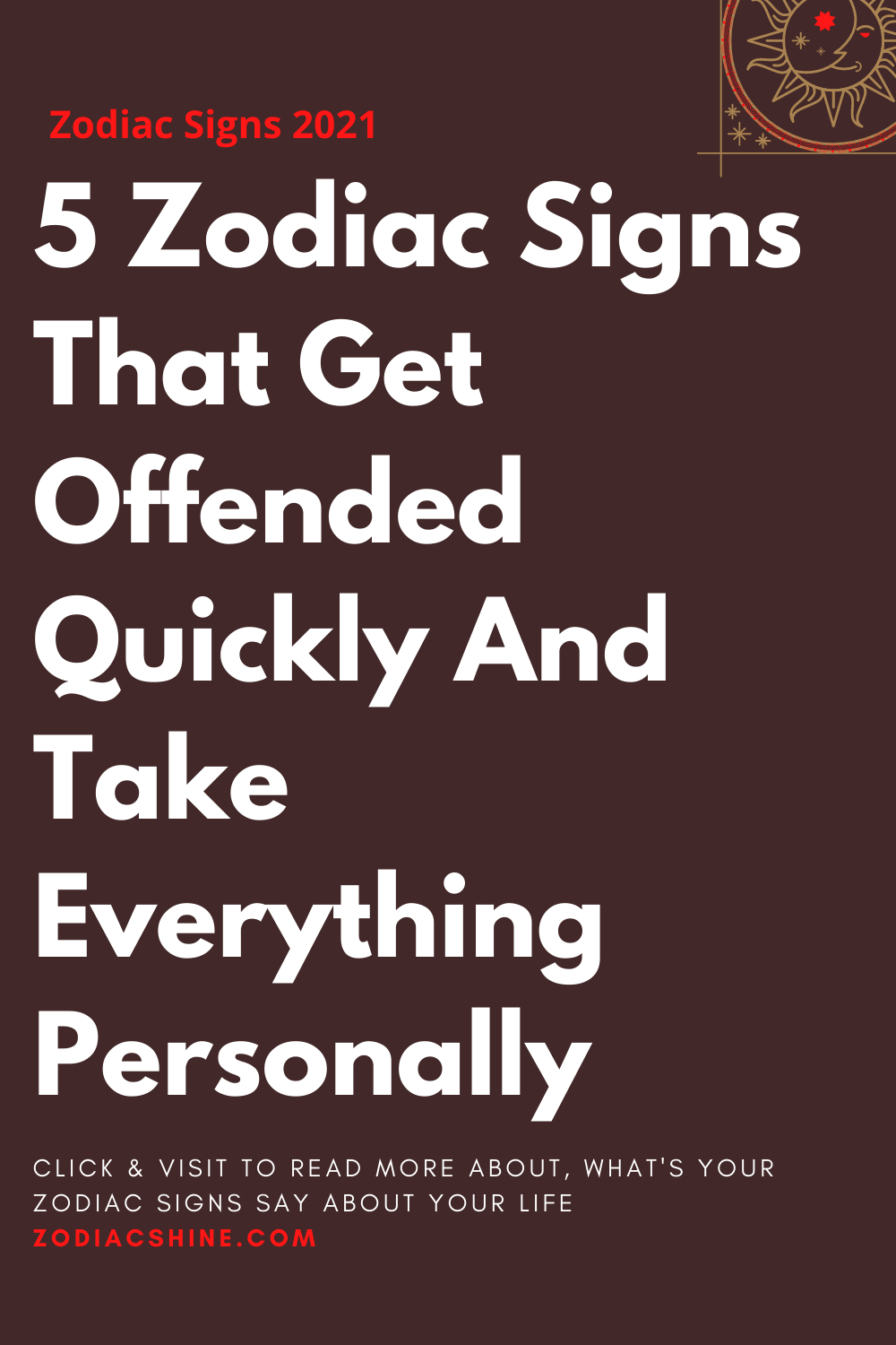 5 Zodiac Signs That Get Offended Quickly And Take Everything Personally