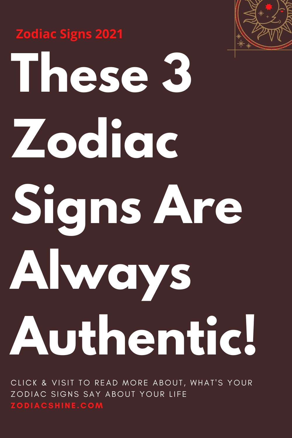 These 3 Zodiac Signs Are Always Authentic!