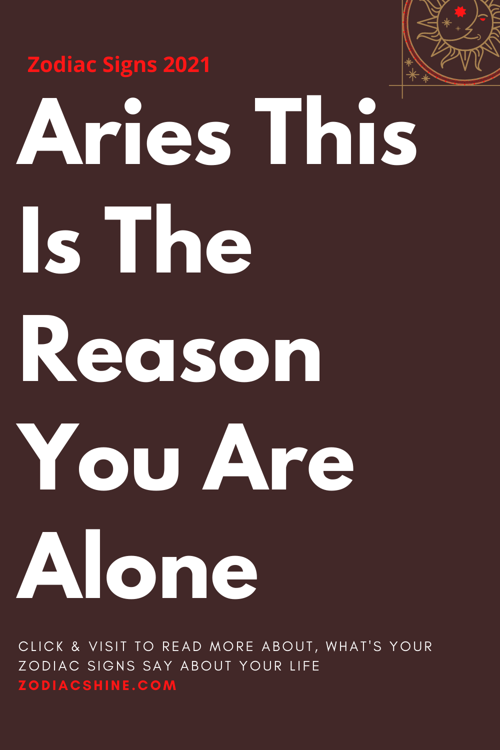 Aries This Is The Reason You Are Alone