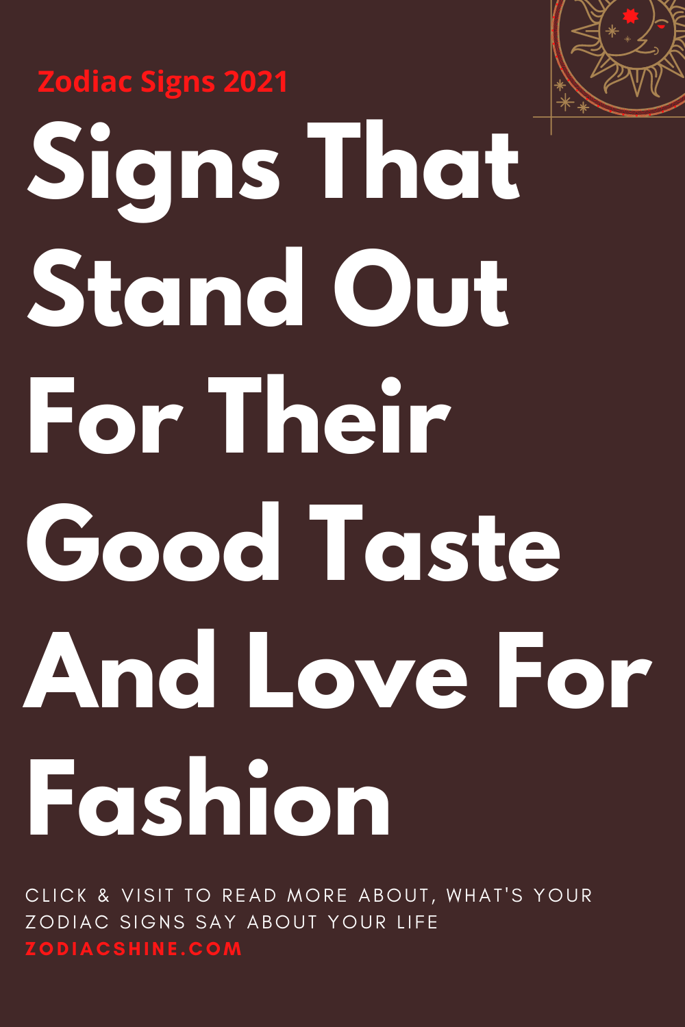 Signs That Stand Out For Their Good Taste And Love For Fashion