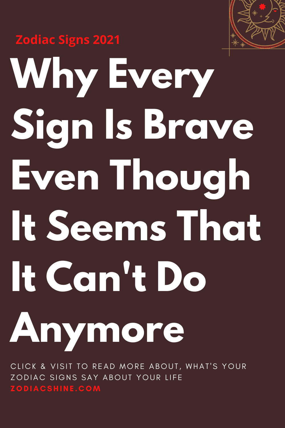 Why Every Sign Is Brave Even Though It Seems That It Can't Do Anymore
