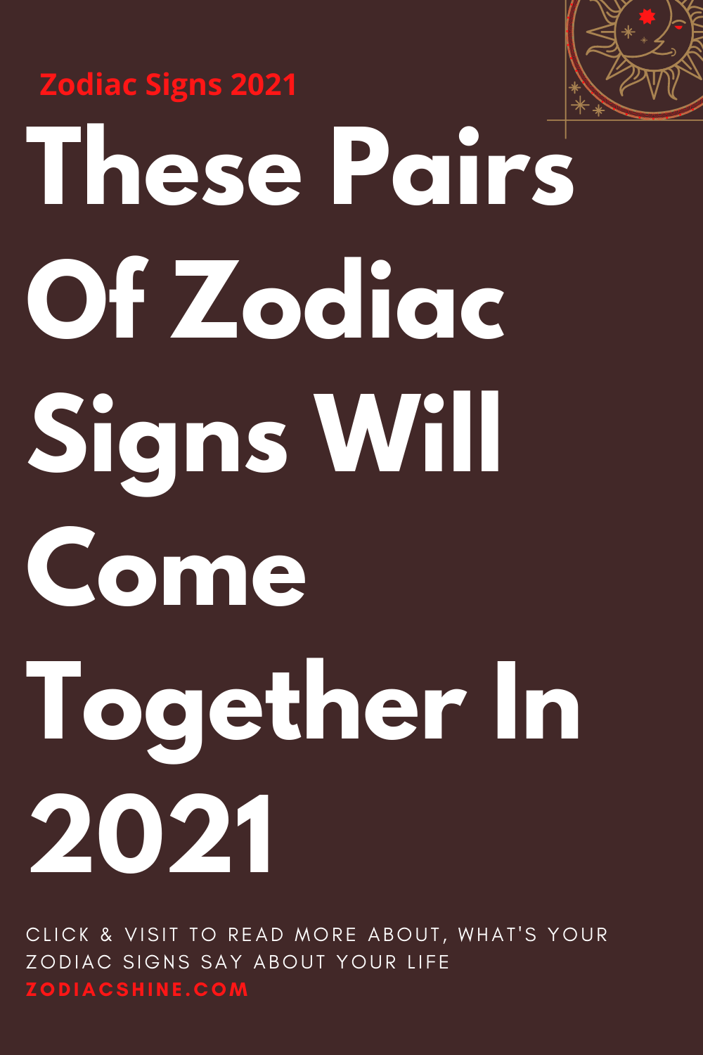 These Pairs Of Zodiac Signs Will Come Together In 2021
