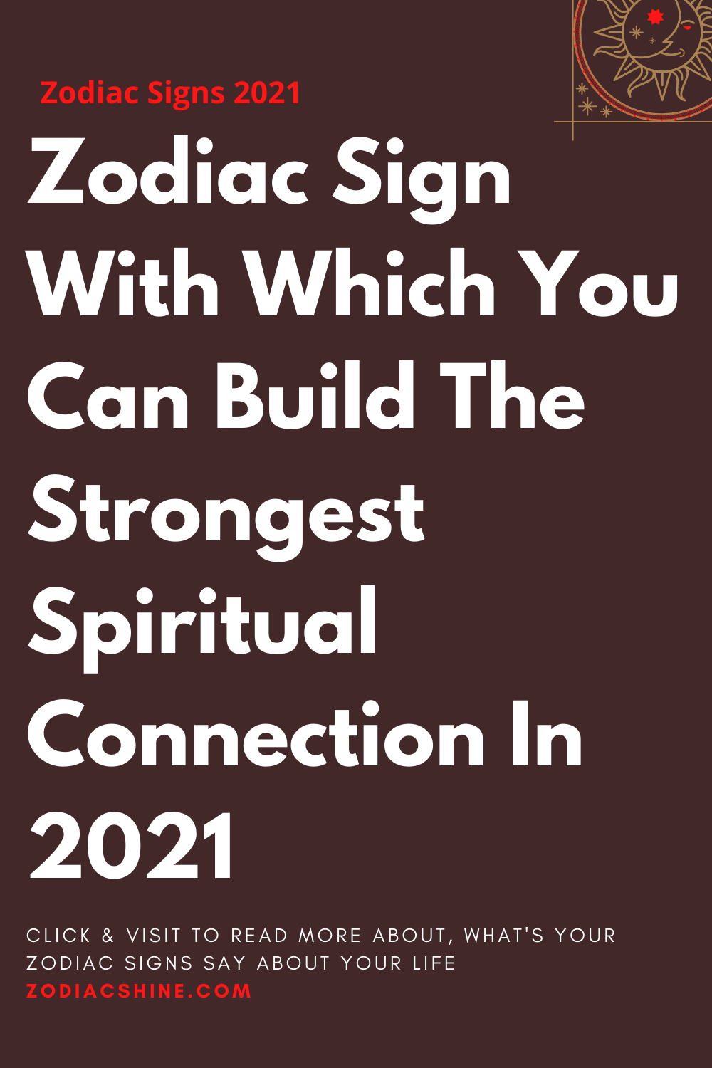 Zodiac Sign With Which You Can Build The Strongest Spiritual Connection In 2021