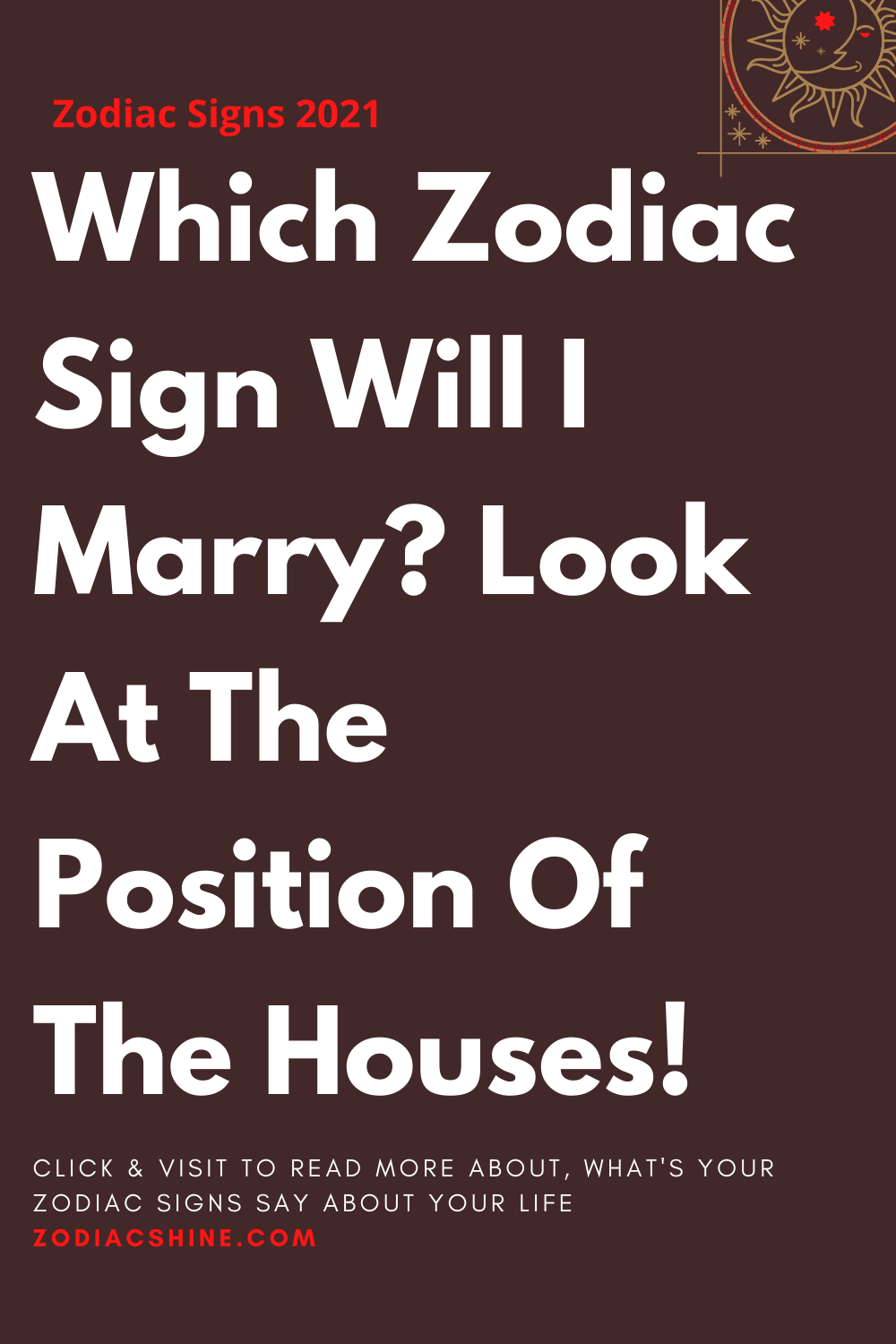 Which Zodiac Sign Will I Marry? Look At The Position Of The Houses!