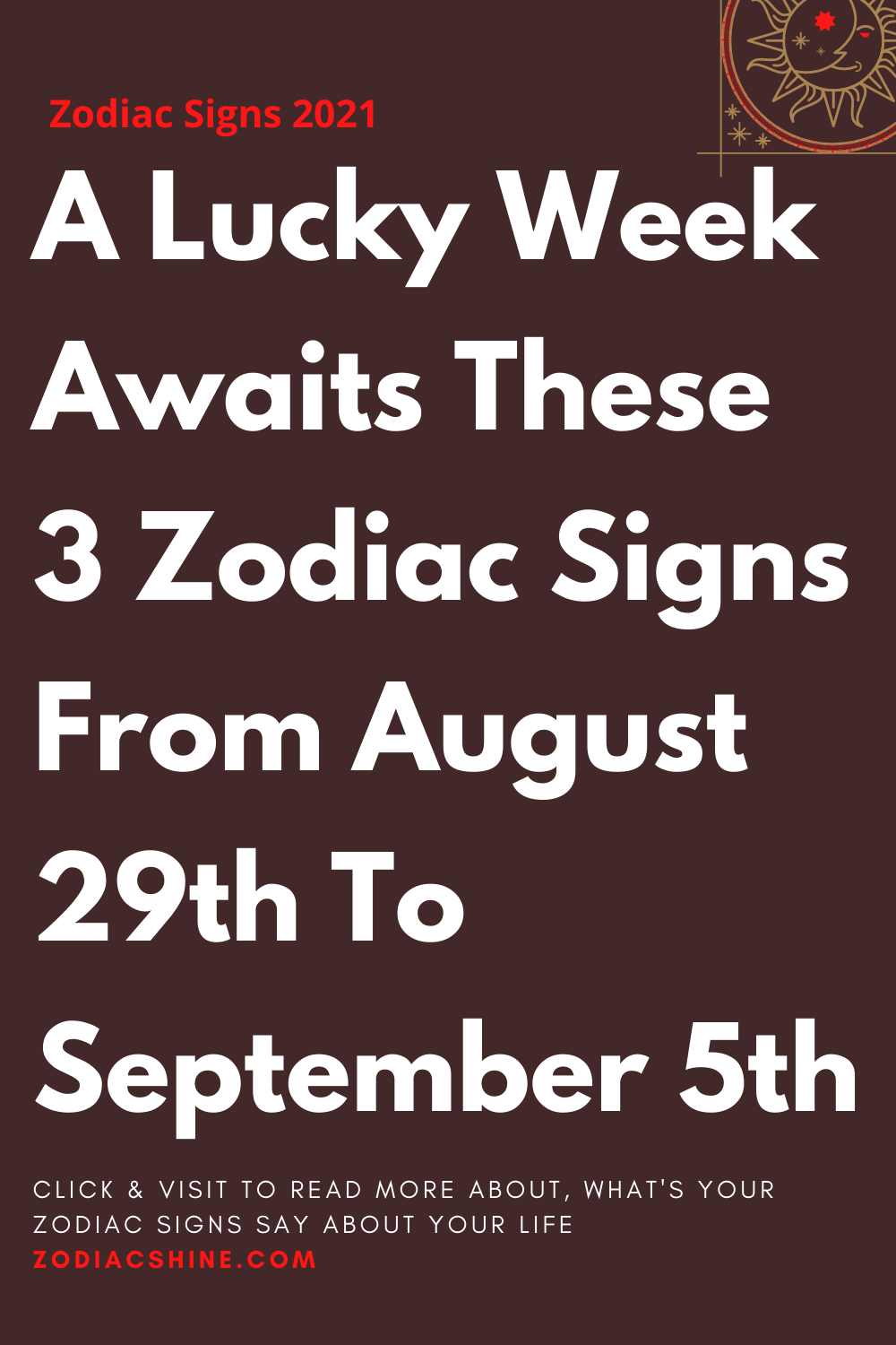 A Lucky Week Awaits These 3 Zodiac Signs From August 29th To September 5th