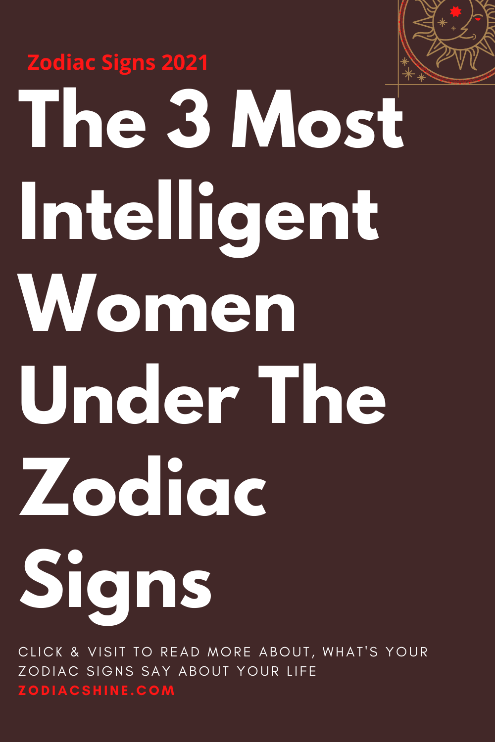 The 3 Most Intelligent Women Under The Zodiac Signs