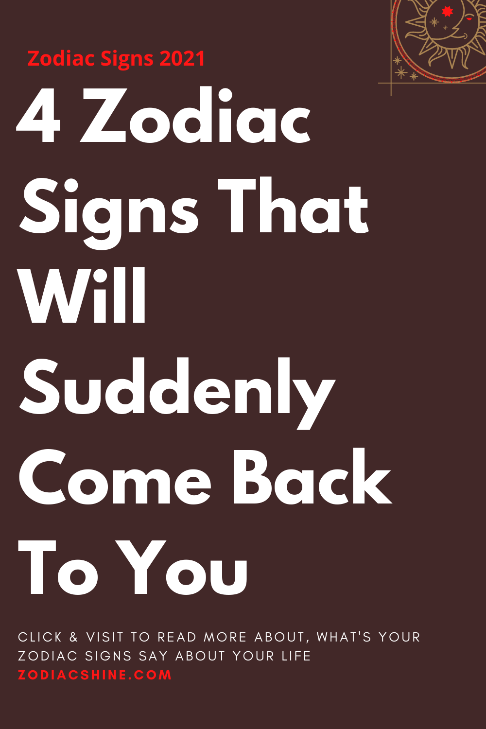 4 Zodiac Signs That Will Suddenly Come Back To You