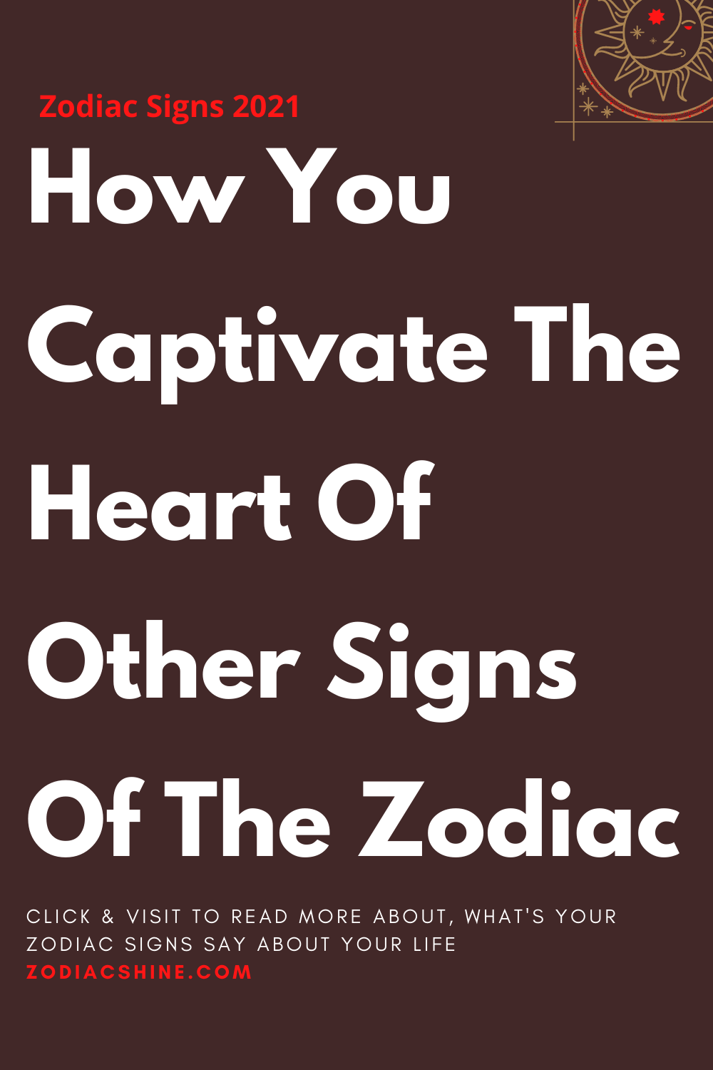 How You Captivate The Heart Of Other Signs Of The Zodiac