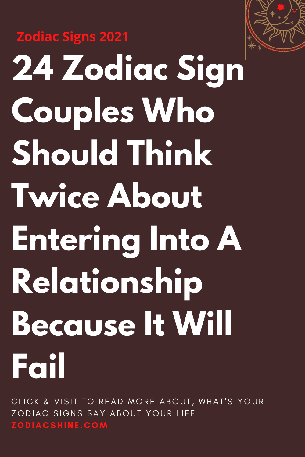 24 Zodiac Sign Couples Who Should Think Twice About Entering Into A Relationship Because It Will Fail