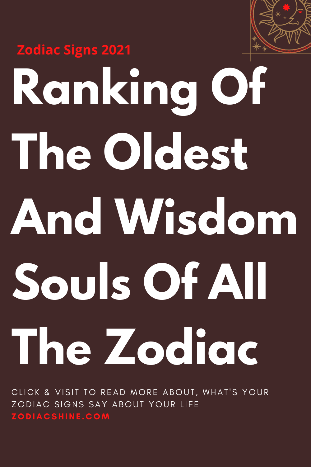 Ranking Of The Oldest And Wisdom Souls Of All The Zodiac