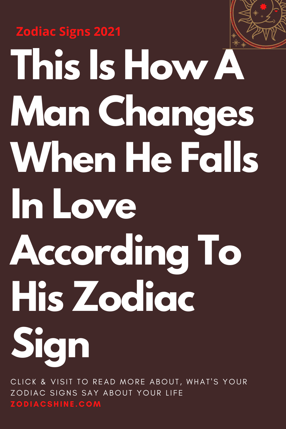 This Is How A Man Changes When He Falls In Love According To His Zodiac Sign