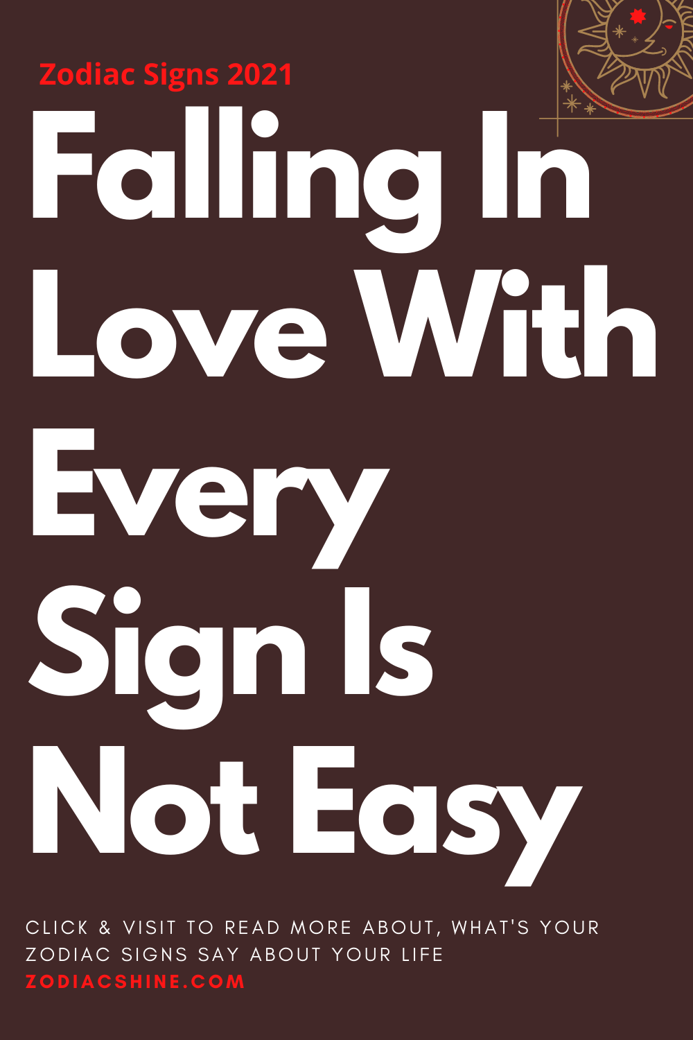 Falling In Love With Every Sign Is Not Easy