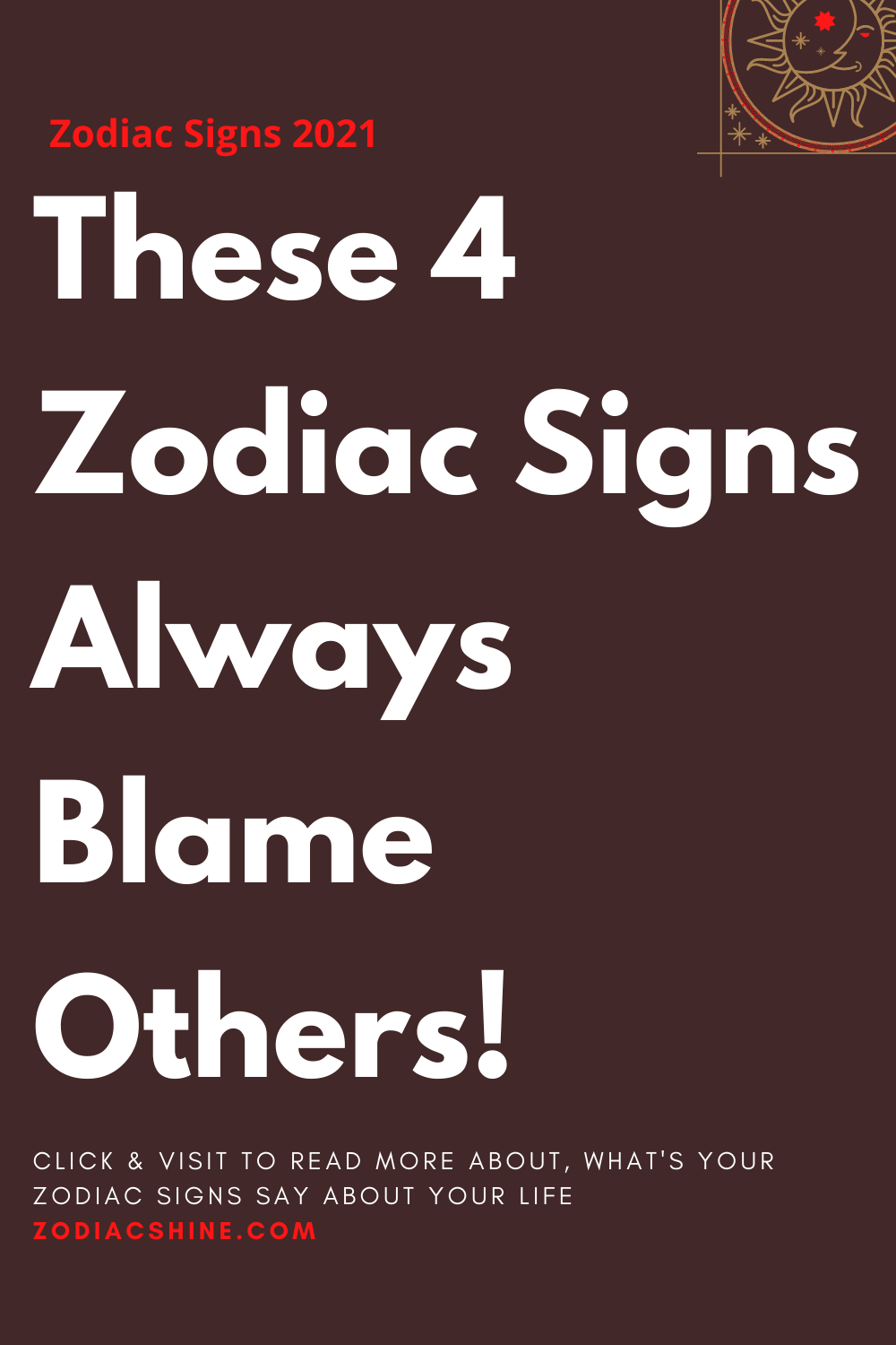 These 4 Zodiac Signs Always Blame Others!