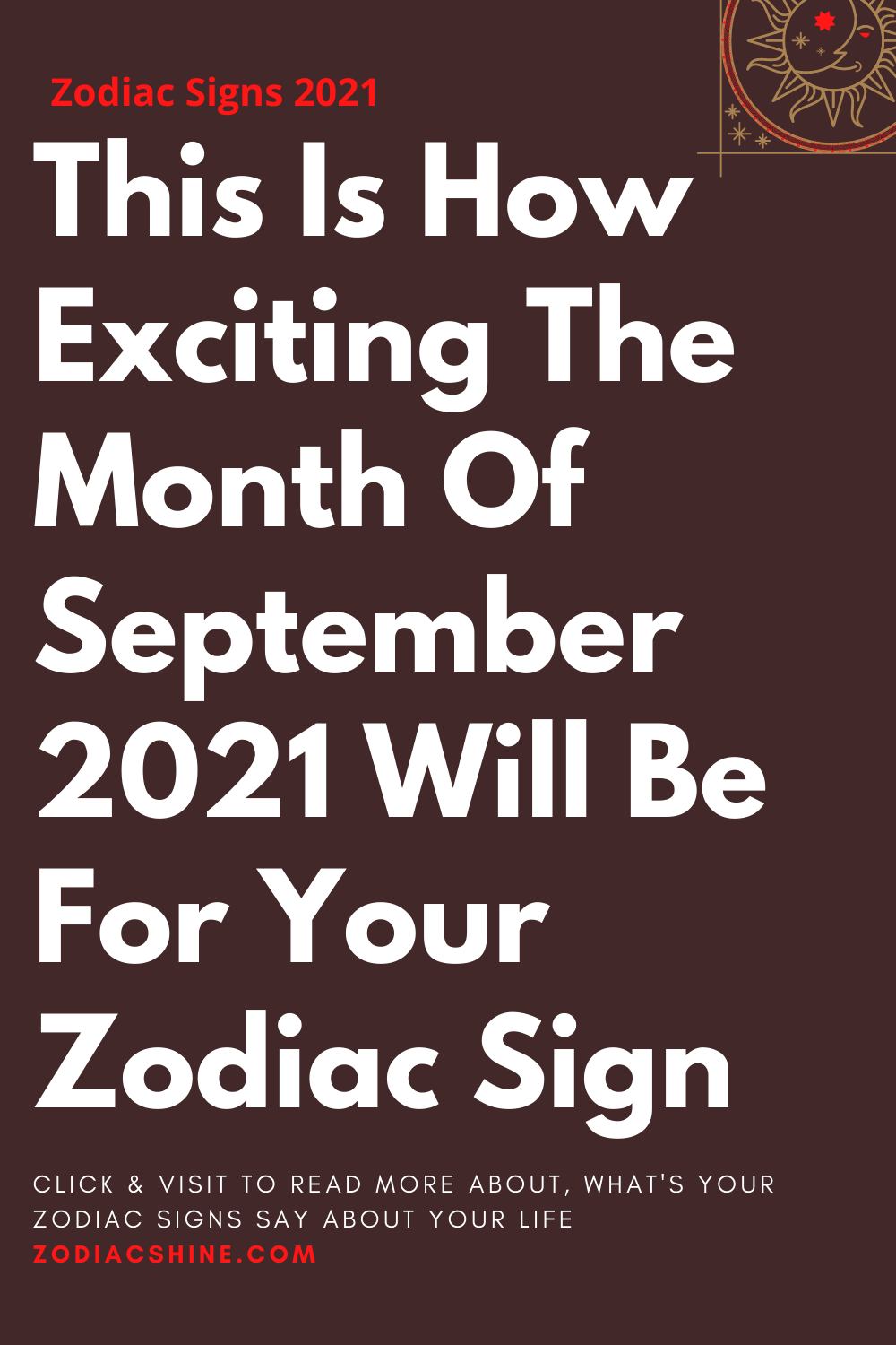 This Is How Exciting The Month Of September 2021 Will Be For Your Zodiac Sign