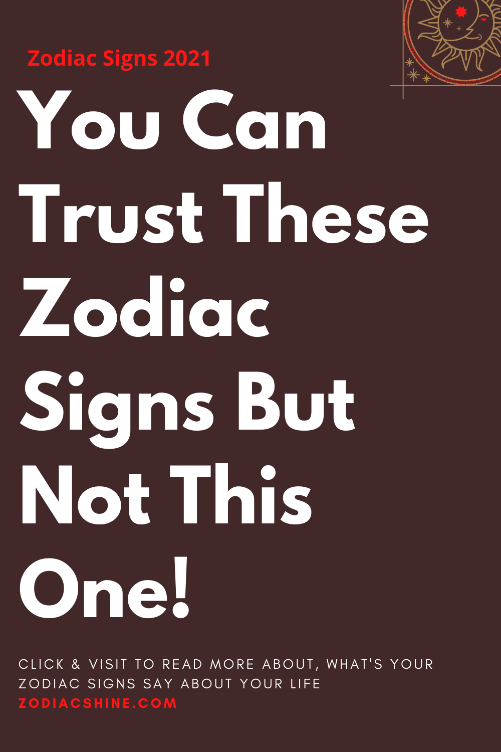 You Can Trust These Zodiac Signs But Not This One!