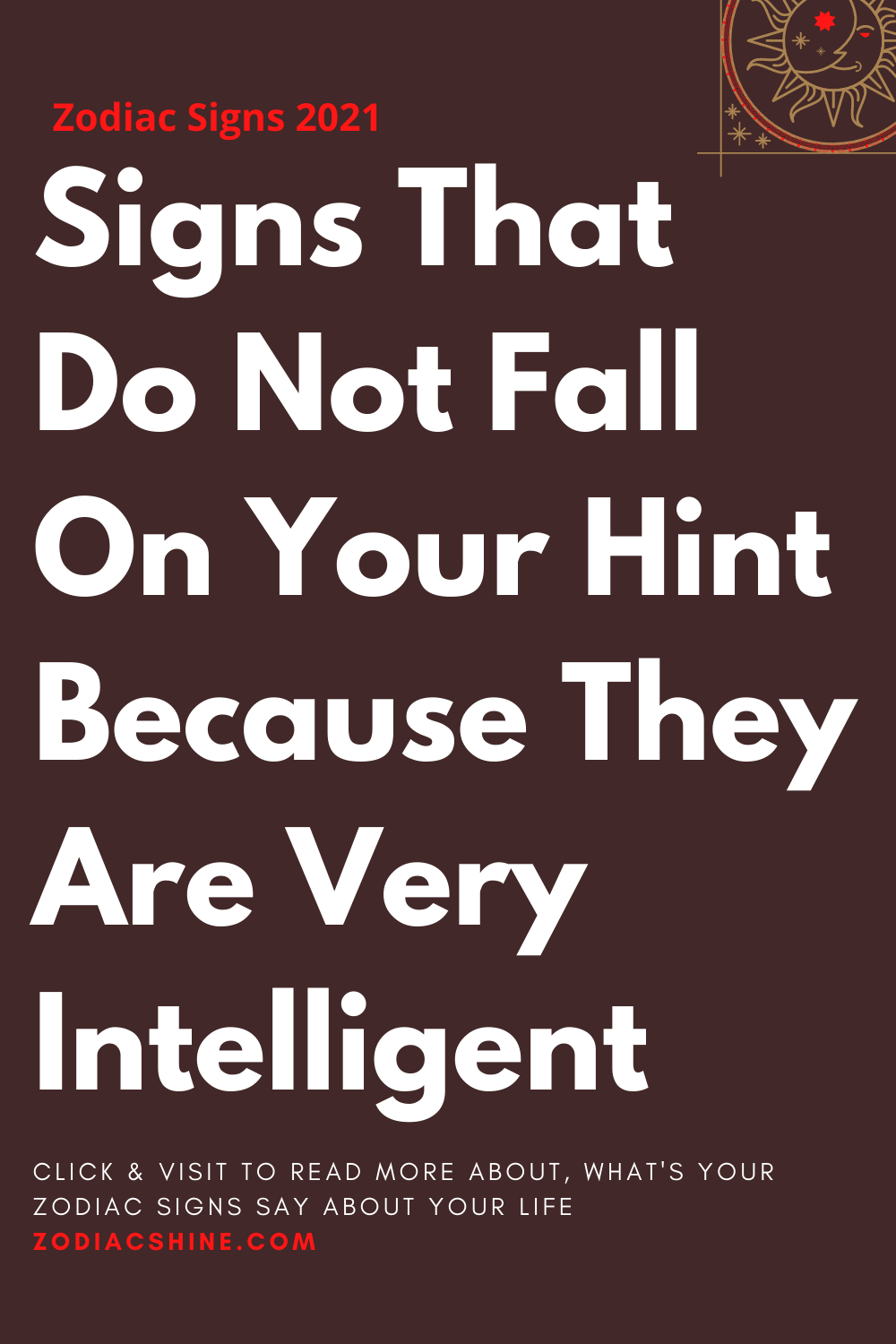 Signs That Do Not Fall On Your Hint Because They Are Very Intelligent