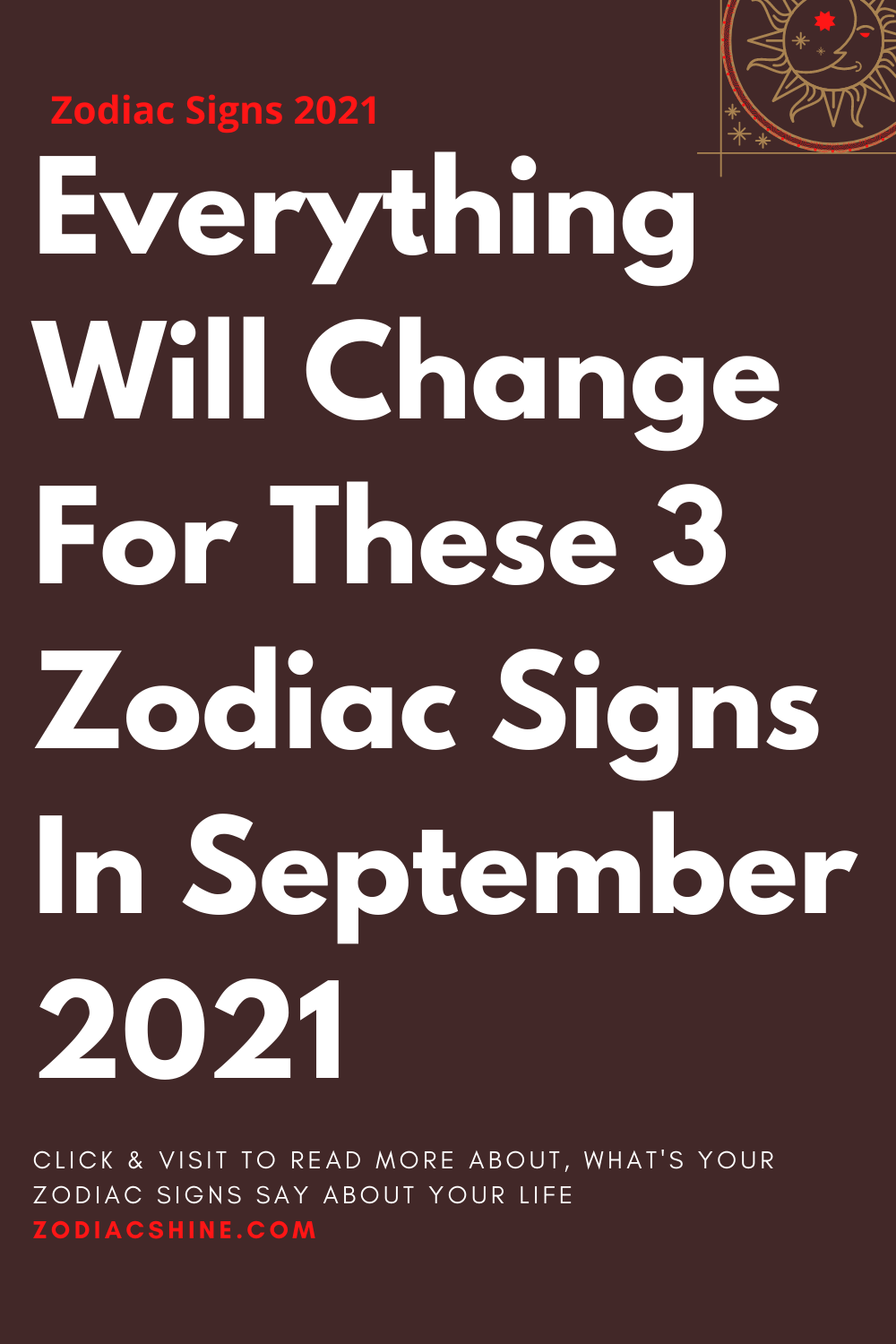 Everything Will Change For These 3 Zodiac Signs In September 2021