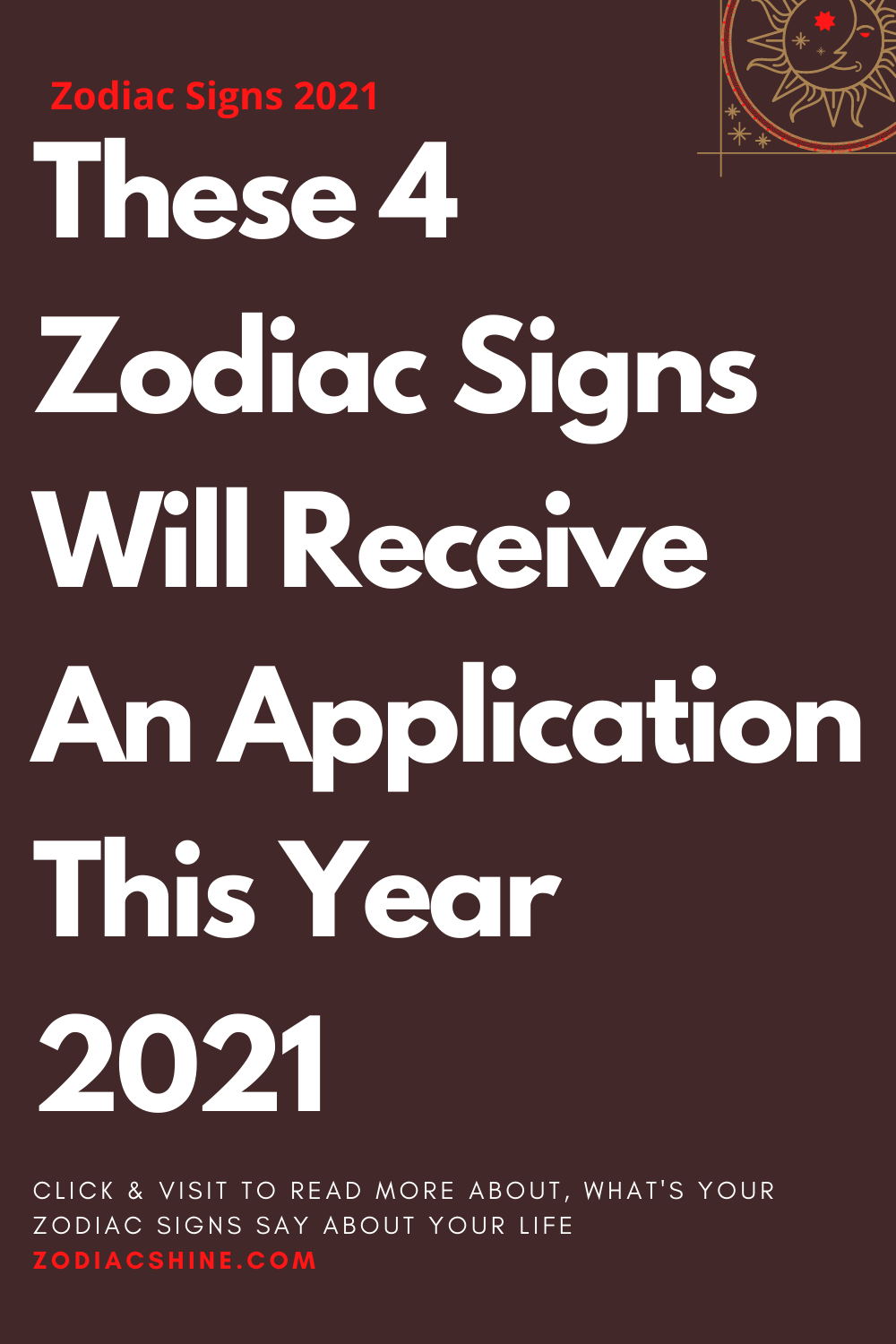 These 4 Zodiac Signs Will Receive An Application This Year 2021