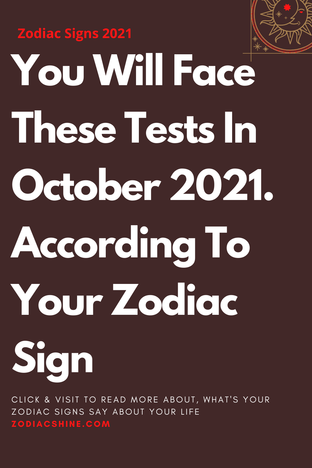 You Will Face These Tests In October 2021. According To Your Zodiac Sign