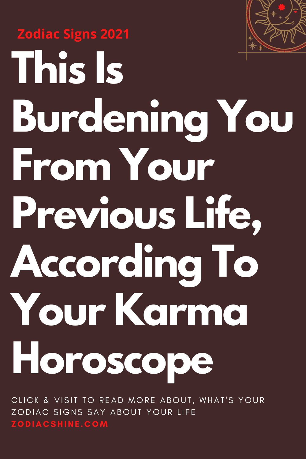 This Is Burdening You From Your Previous Life According To Your Karma Horoscope