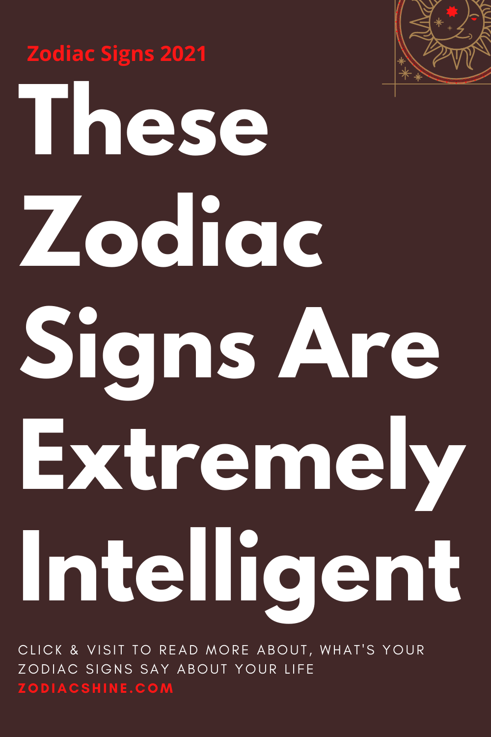 These Zodiac Signs Are Extremely Intelligent