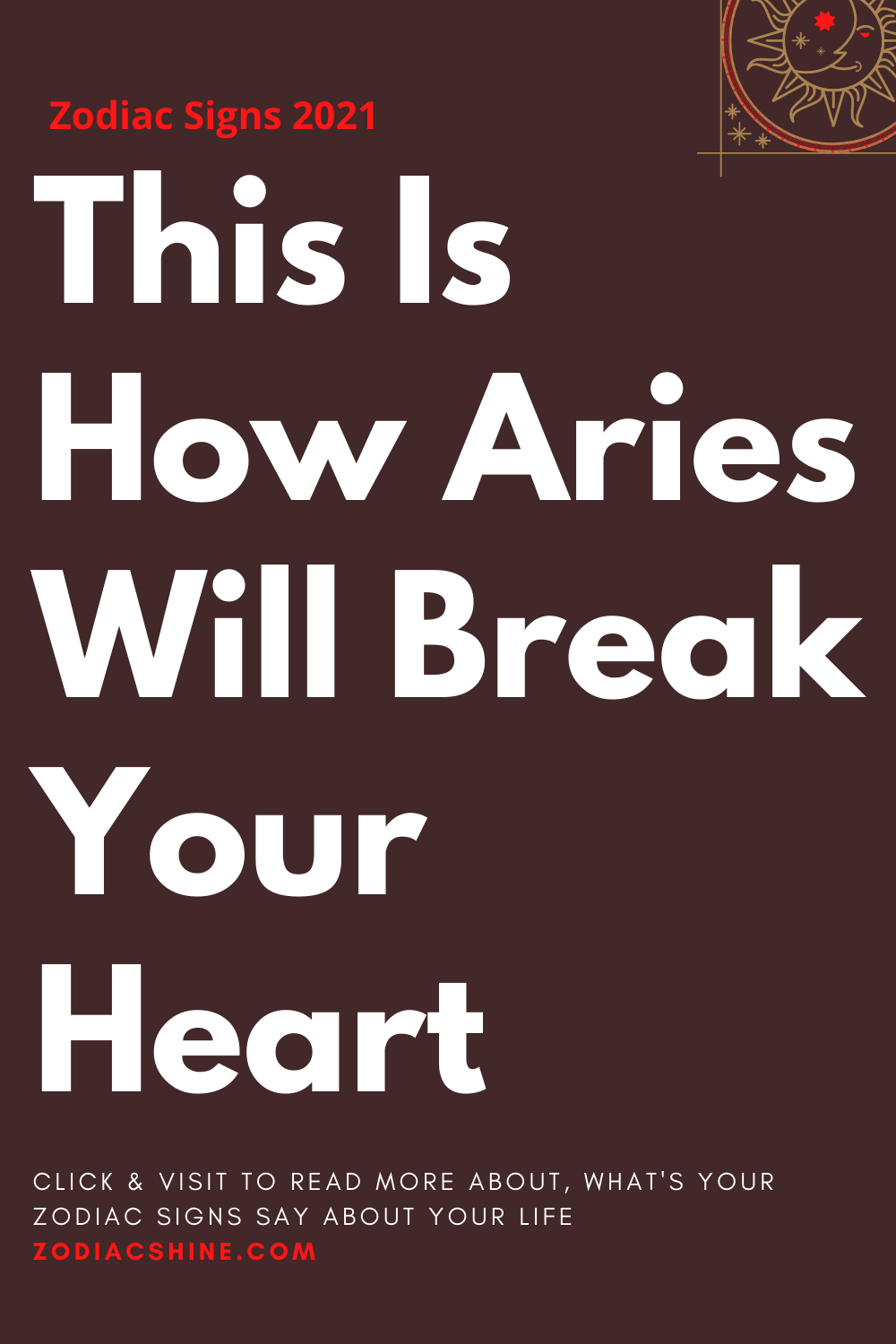 This Is How Aries Will Break Your Heart