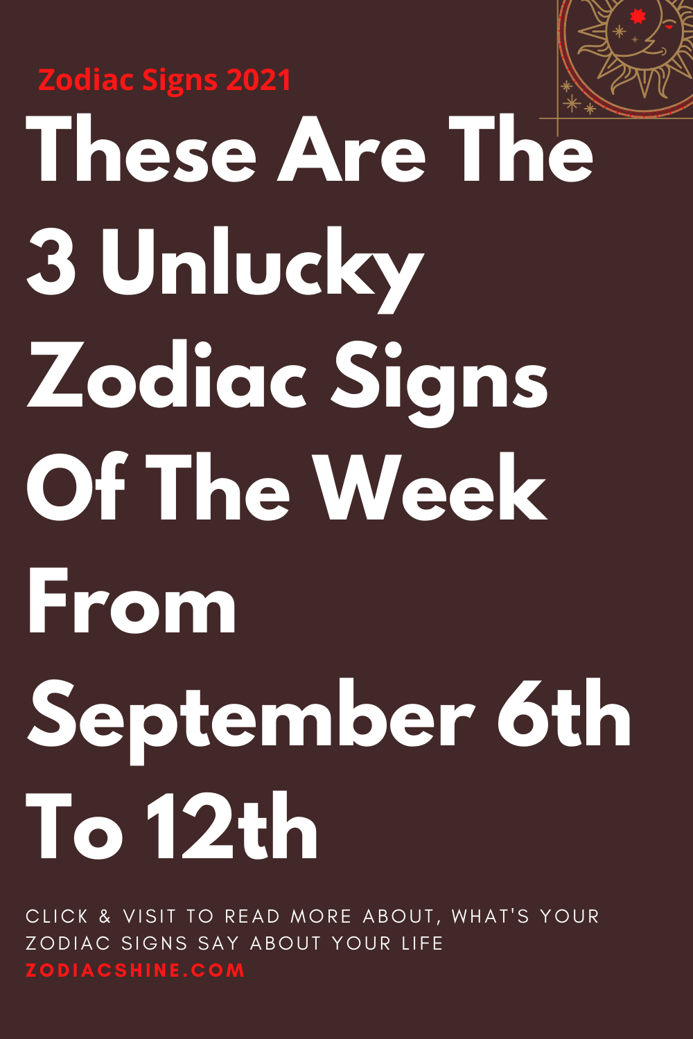 These Are The 3 Unlucky Zodiac Signs Of The Week From September 6th To 12th