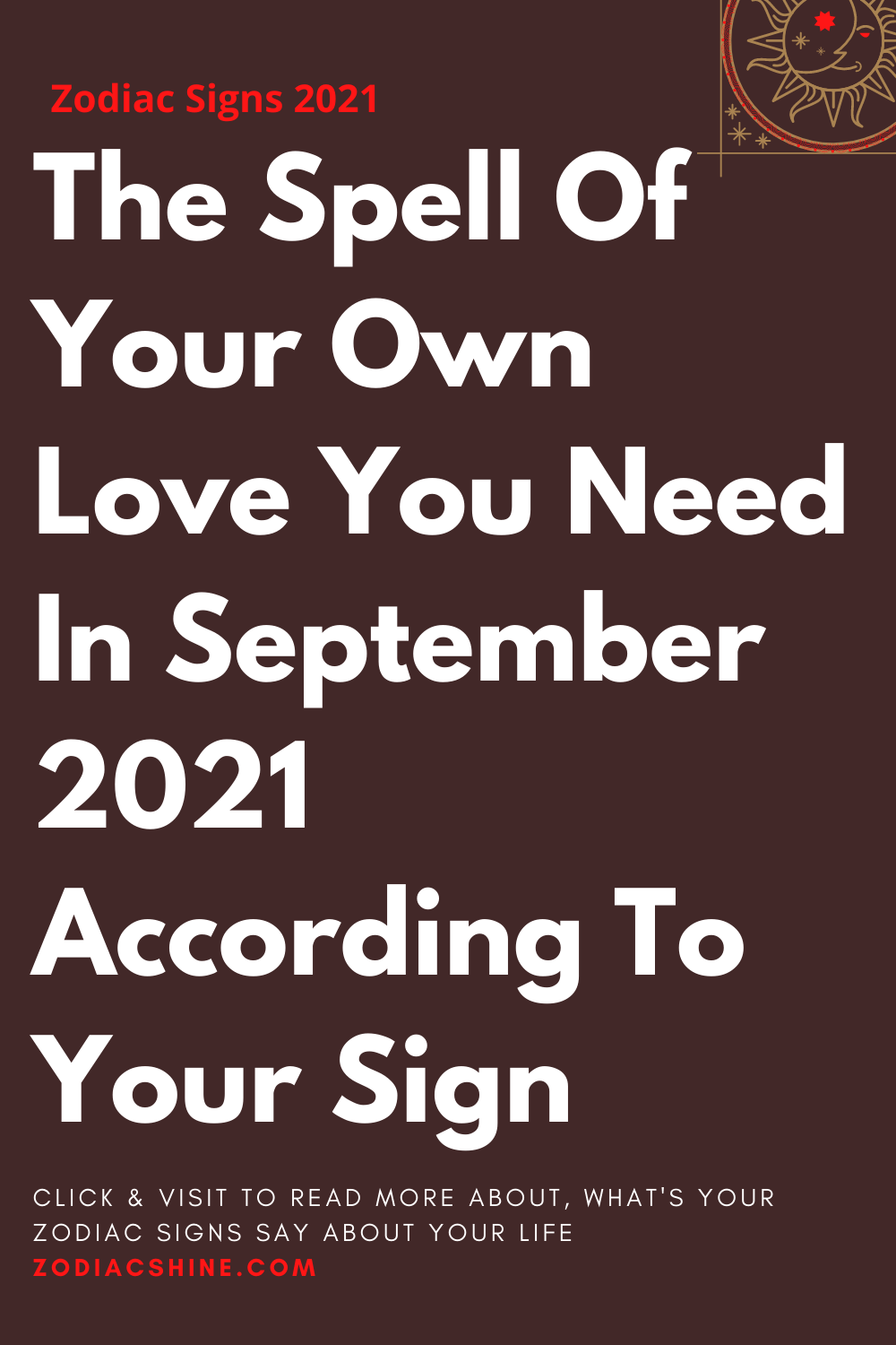 The Spell Of Your Own Love You Need In September 2021 According To Your Sign