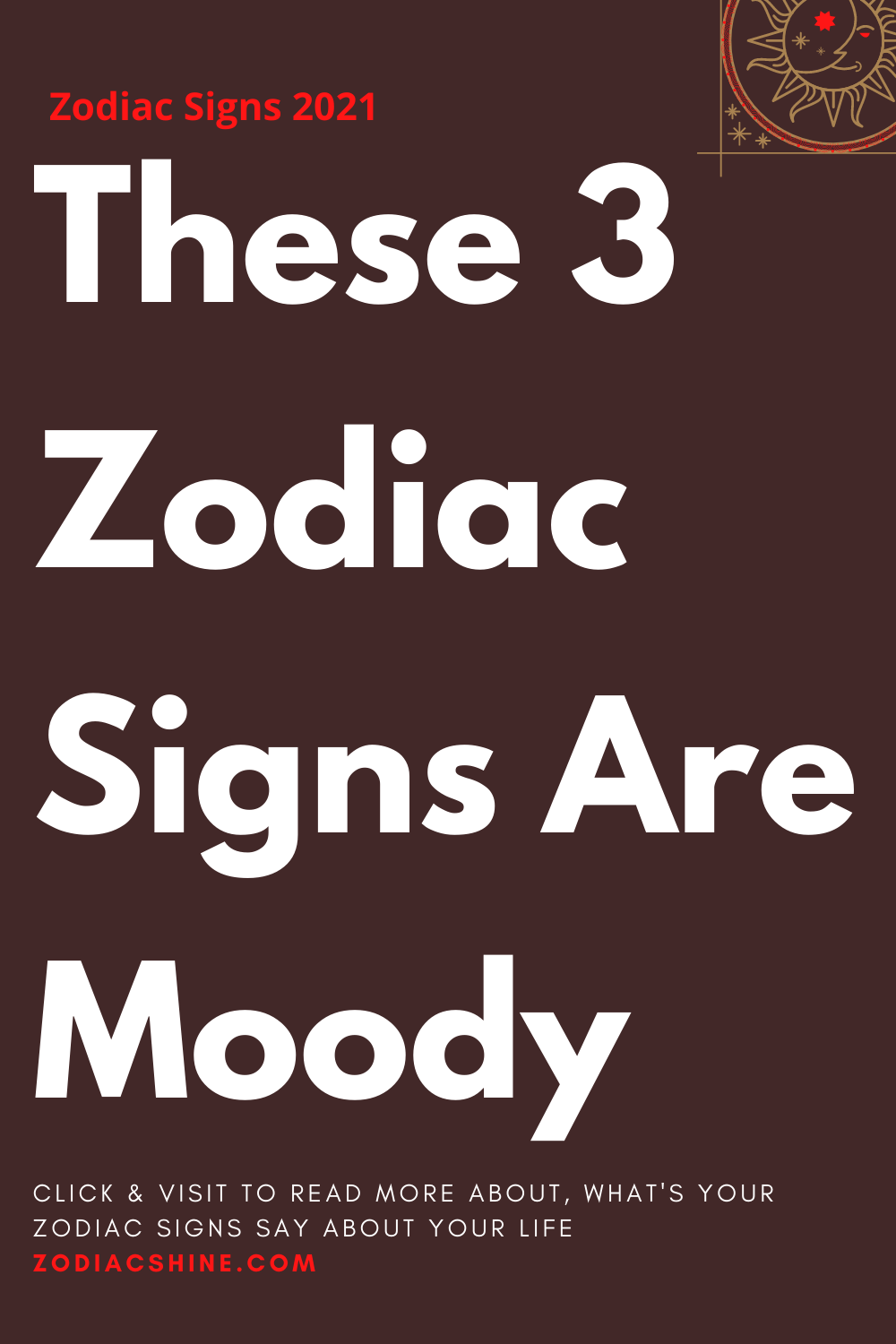 These 3 Zodiac Signs Are Moody