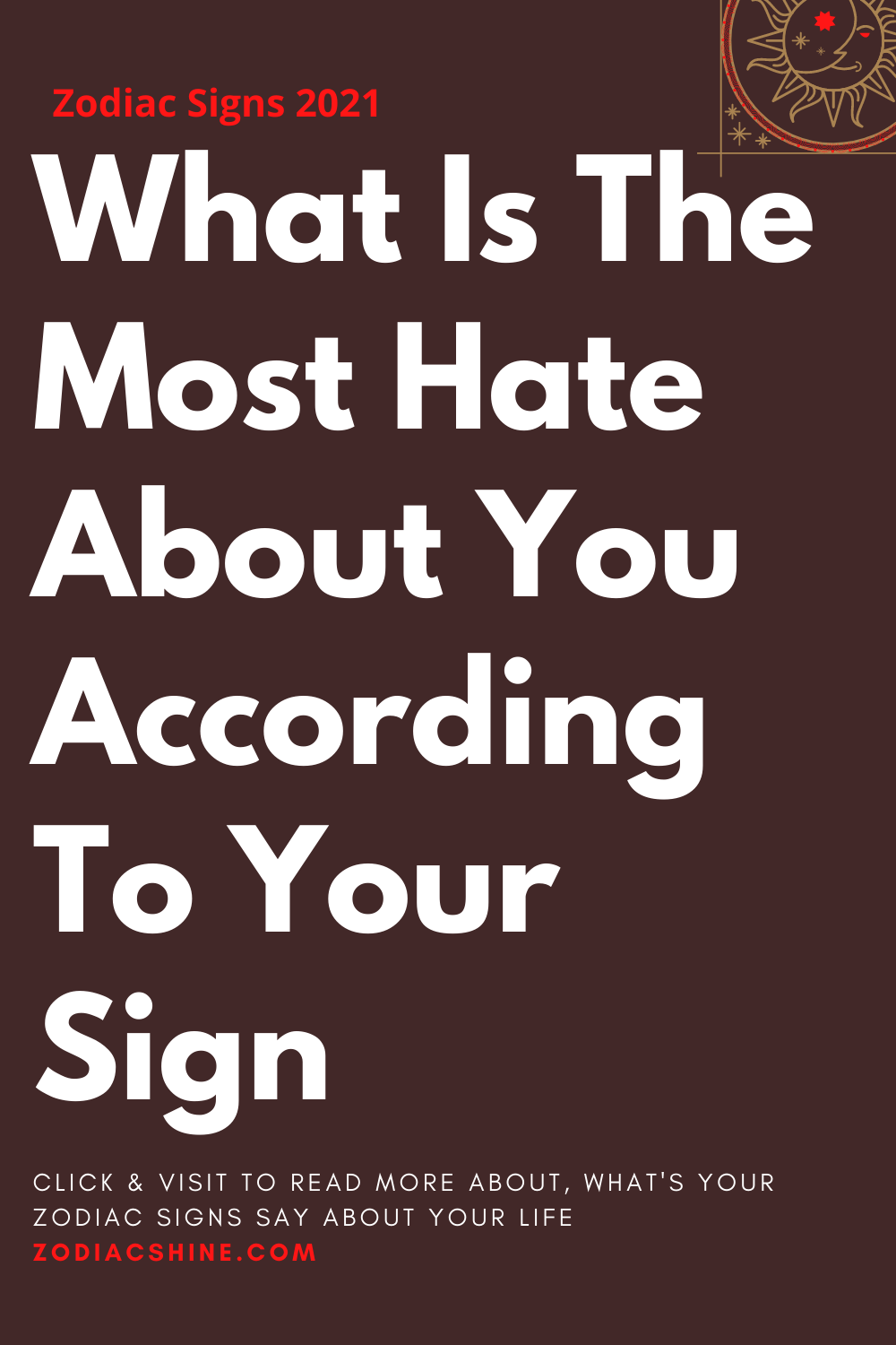 What Is The Most Hate About You According To Your Sign